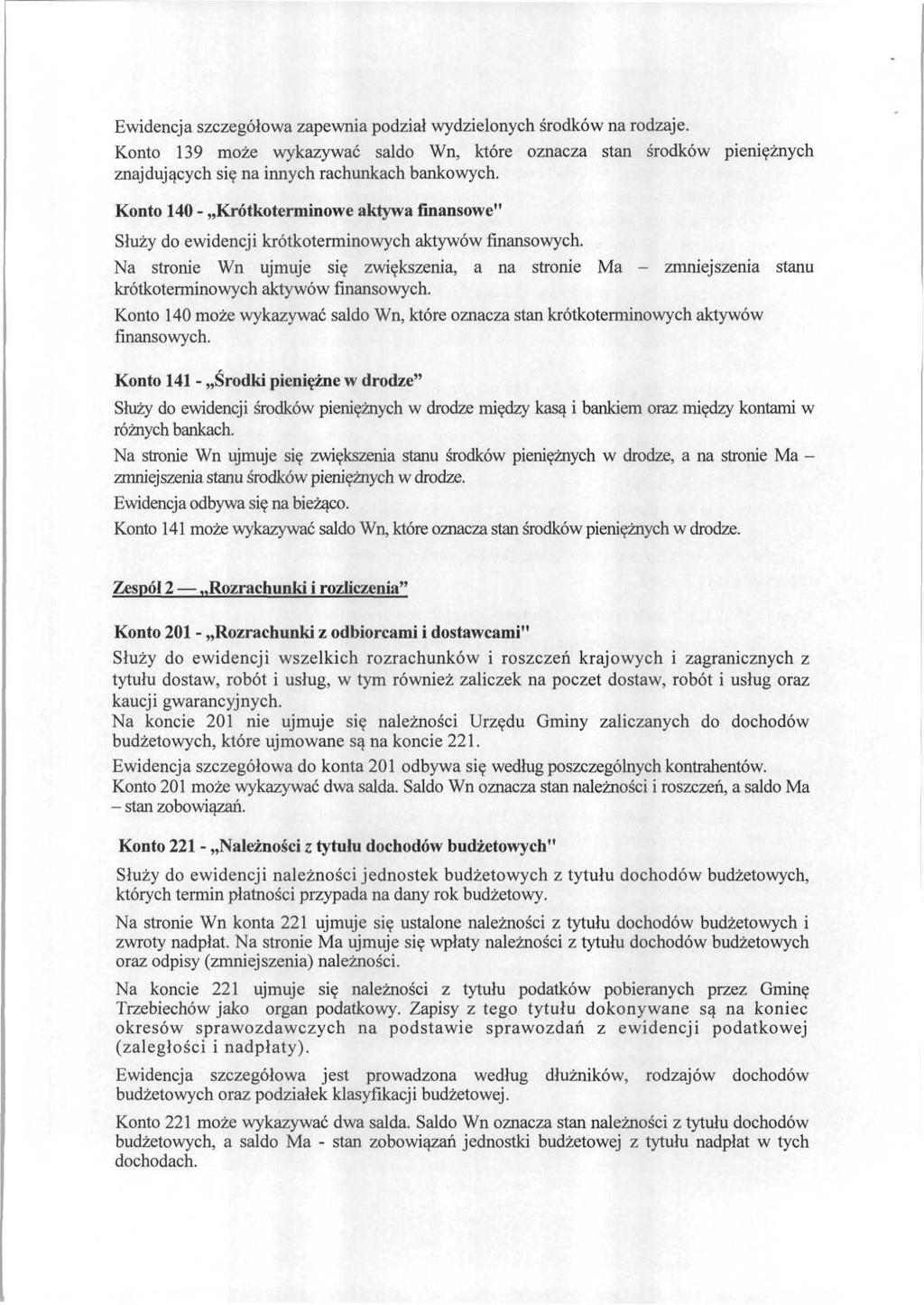 Ewidencja szczegółowa zapewnia podział wydzielonych środków na rodzaje. Konto 139 może wykazywać saldo Wn, które oznacza stan środków pieniężnych znajdujących się na innych rachunkach bankowych.