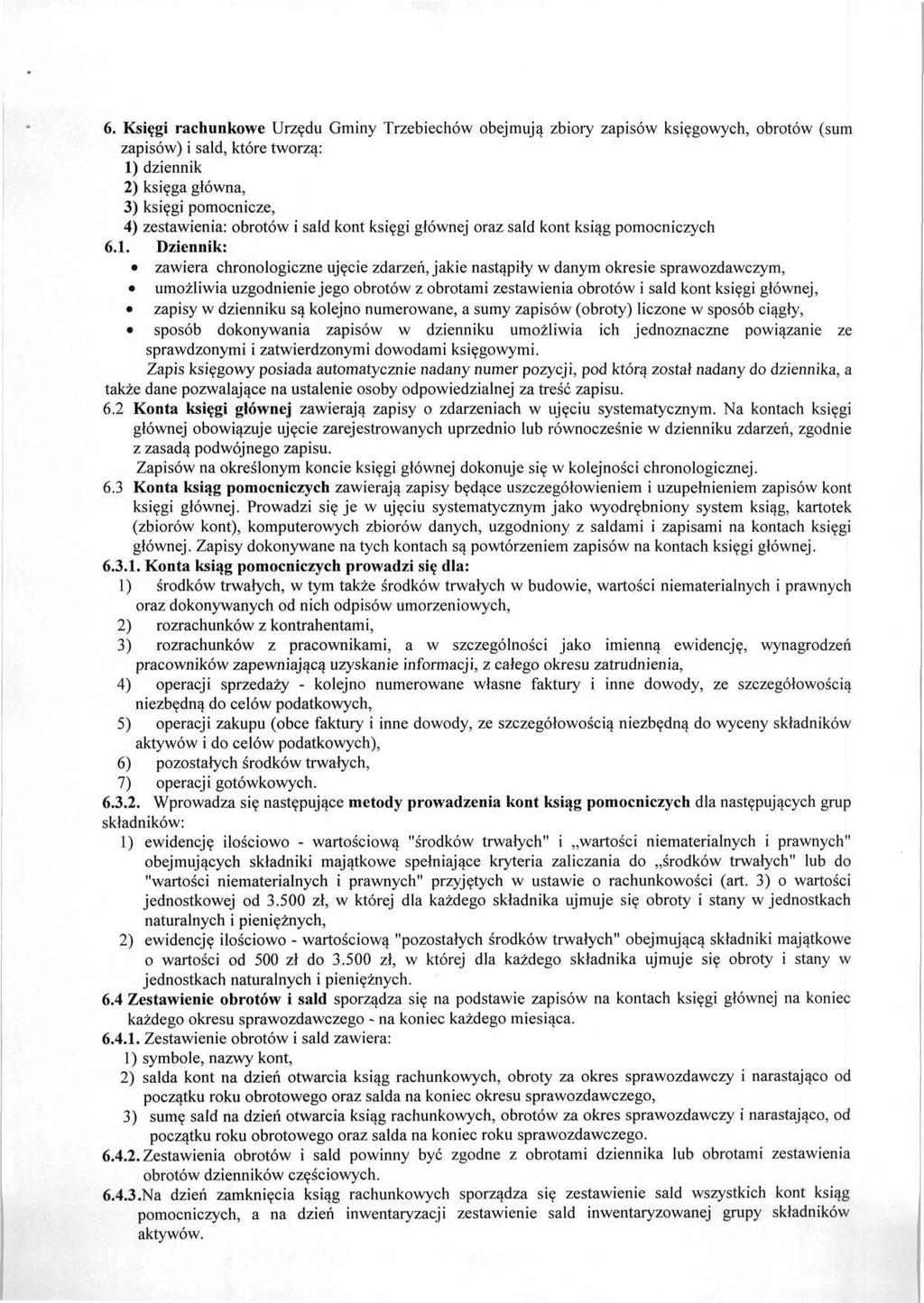 6. Księgi rachunkowe Urzędu Gminy Trzebiechów obejmują zbiory zapisów księgowych, obrotów (sum zapisów) i sald, które tworzą: 1) dziennik 2) księga główna, 3) księgi pomocnicze, 4) zestawienia: