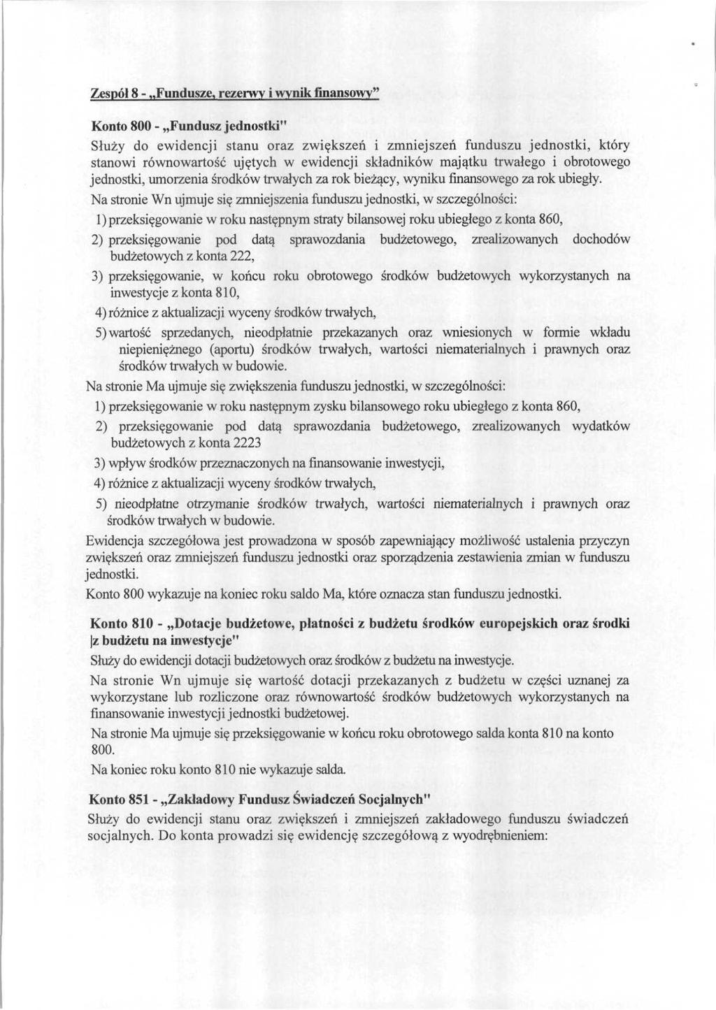 Zespół 8 - Fundusze, rezerwy i wynik finansowy" Konto 800 - Fundusz jednostki" Służy do ewidencji stanu oraz zwiększeń i zmniejszeń funduszu jednostki, który stanowi równowartość ujętych w ewidencji