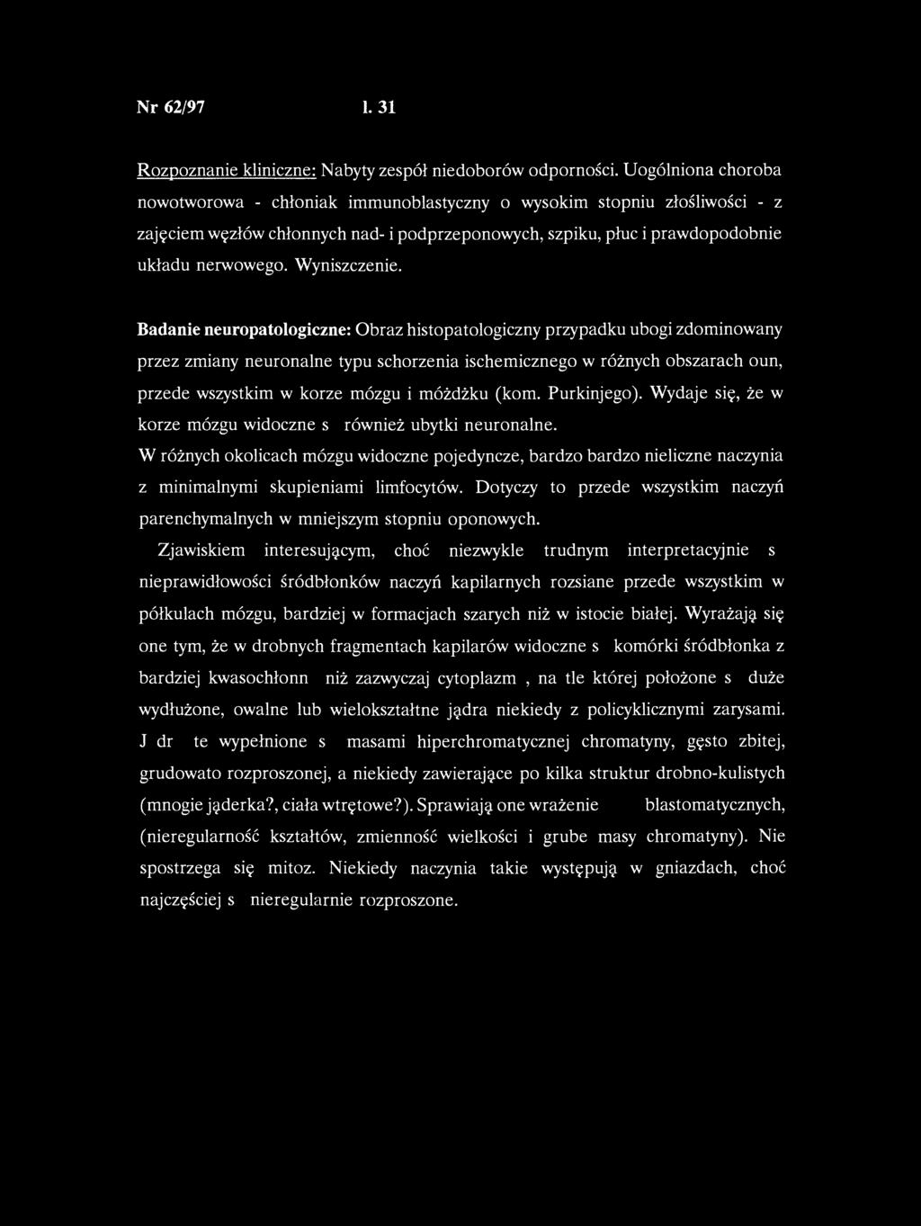 Obraz histopatologiczny przypadku ubogi zdominowany przez zmiany neuronalne typu schorzenia ischemicznego w różnych obszarach oun, przede wszystkim w korze mózgu i móżdżku (kom. Purkinjego).