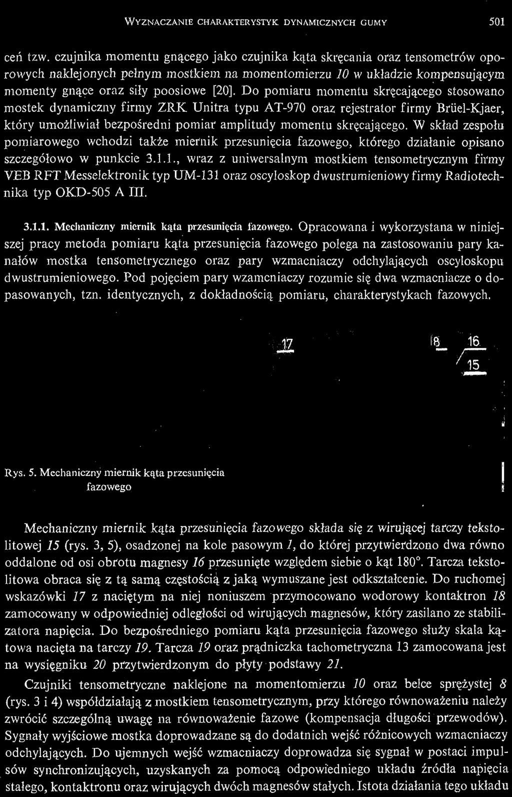 Do pomiaru momentu skręcającego stosowano mostek dynamiczny firmy ZR.K Unitra typu AT-970 oraz rejestrator firmy Briiel-Kjaer, który umożliwiał bezpośredni pomiar amplitudy momentu skręcającego.