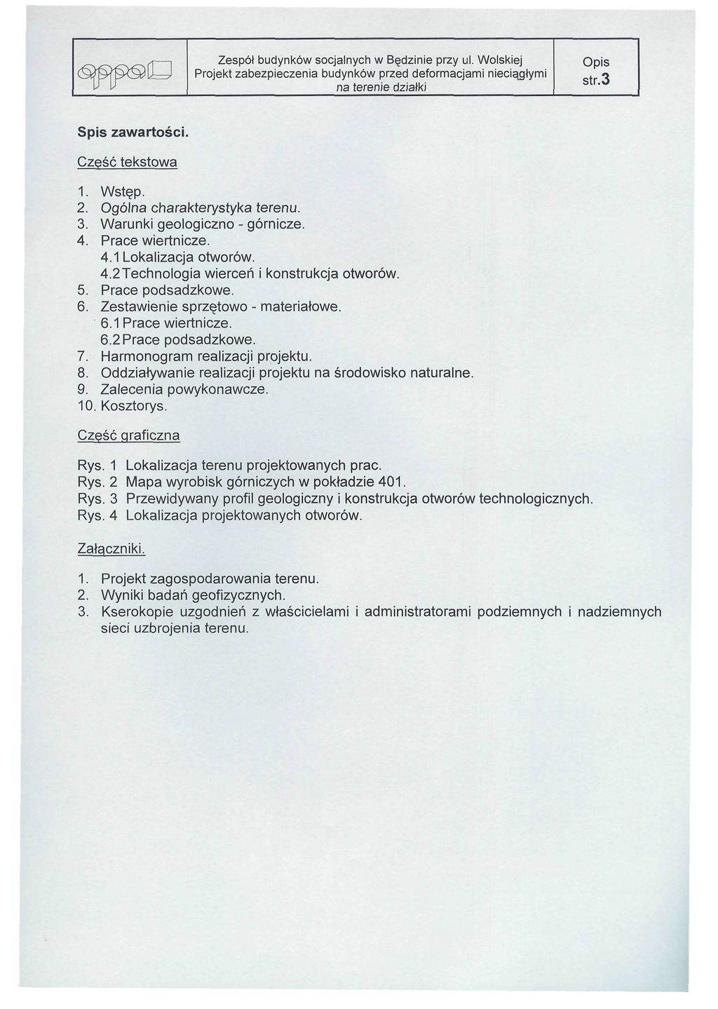 ^pso str.3 Spis zawartości. Cześć tekstowa 1. Wstęp. 2. Ogólna charakterystyka terenu. 3. Warunki geologiczno - górnicze. 4. Prace wiertnicze. 4.1 Lokalizacja otworów. 4.2Technologia wierceń i konstrukcja otworów.