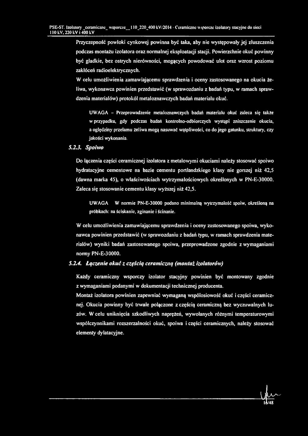 W celu umożliwienia zamawiającemu sprawdzenia i oceny zastosowanego na okucia żeliwa, wykonawca powinien przedstawić (w sprawozdaniu z badań typu, w ramach sprawdzenia materiałów) protokół