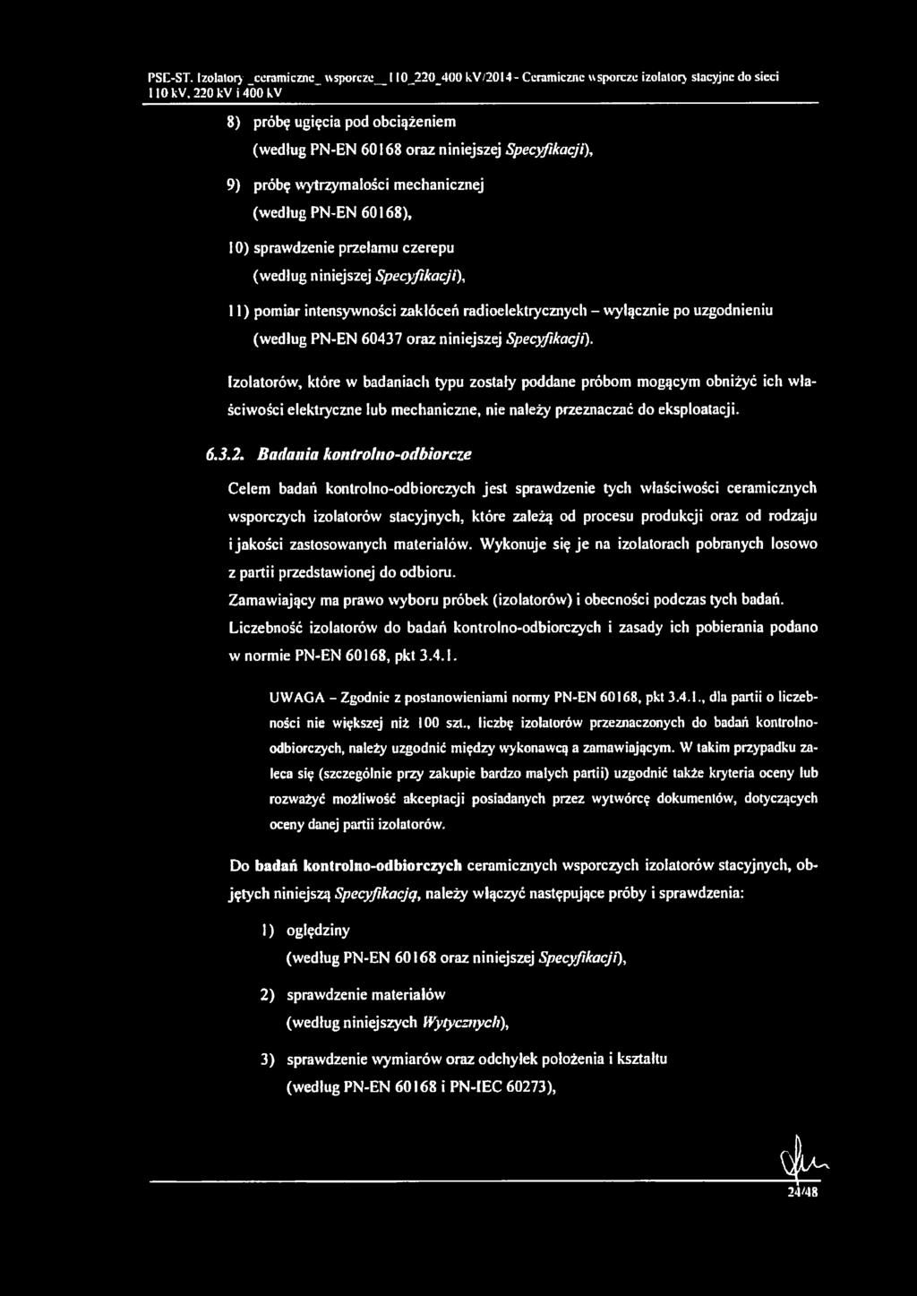 niniejszej Specyfikacji), 11) pomiar intensywności zakłóceń radioelektrycznych - wyłącznie po uzgodnieniu (według PN-EN 60437 oraz niniejszej Specyfikacji).