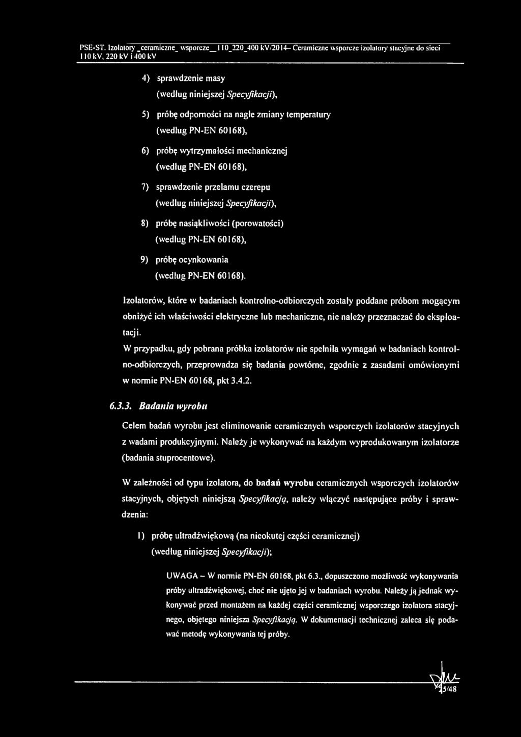 (według PN-EN 60168), 6) próbę wytrzymałości mechanicznej (według PN-EN 60168), 7) sprawdzenie przełamu czerepu (według niniejszej Specyfikacji), 8) próbę nasiąkliwości (porowatości) (według PN-EN