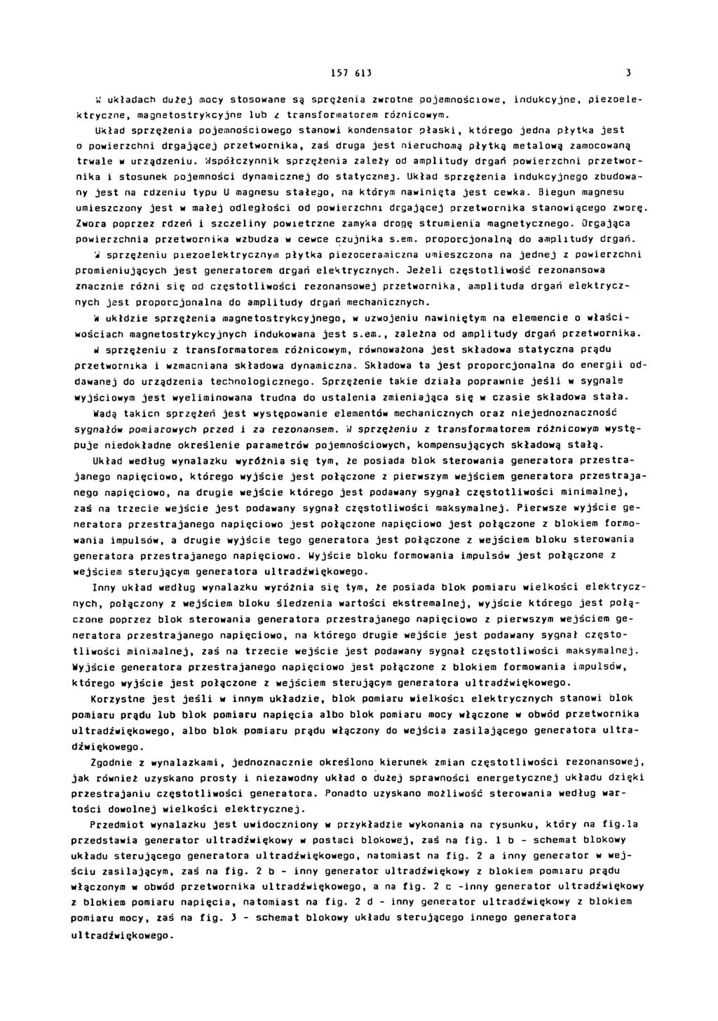157 613 3 W układach dużej mocy stosowane są sprężenia zwrotne pojemnościowe, indukcyjne, piezoelektryczne, magnetostrykcyjne lub z transformatorem różnicowym.