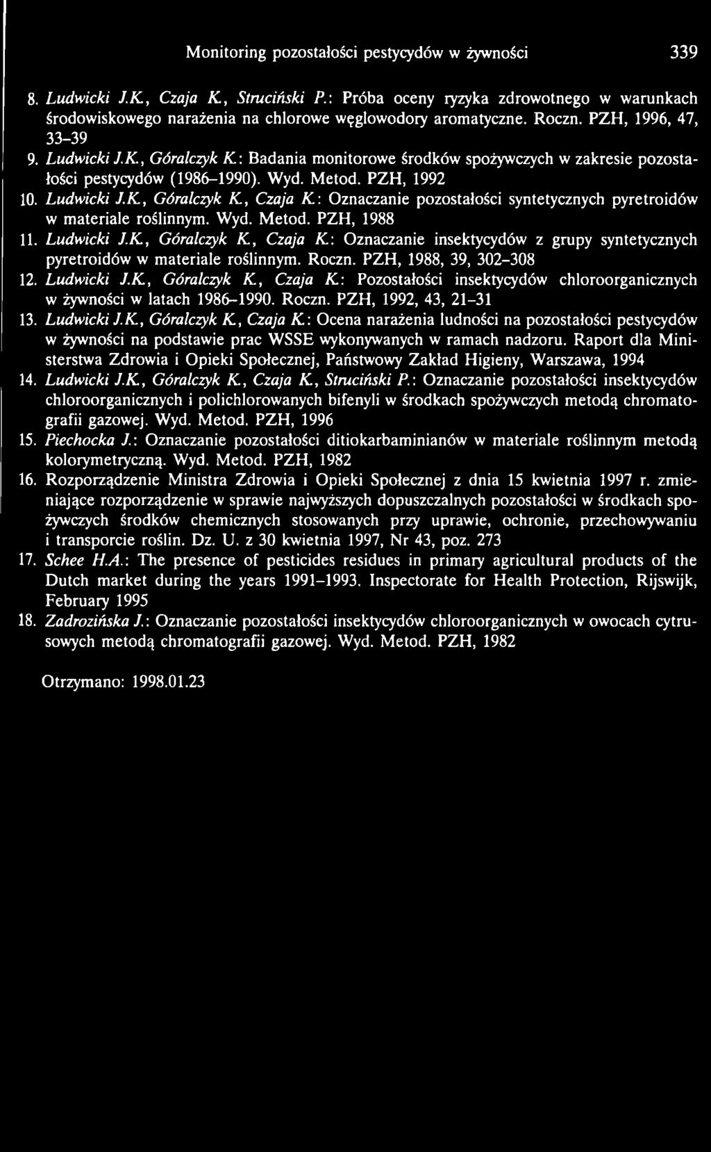 Wyd. Metod. PZH, 1988 11. Ludwicki J.K, Góralczyk K, Czaja K.\ Oznaczanie insektycydów z grupy syntetycznych pyretroidów w materiale roślinnym. Roczn. PZH, 1988, 39, 302-308 12. Ludwicki J.K, Góralczyk K, Czaja K: Pozostałości insektycydów chloroorganicznych w żywności w latach 1986-1990.