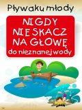 Absolutnie zabronione są w takich miejscach skoki "na główkę", Nie baw się w przytapianie innych osób korzystających z wody, spychanie do wody z pomostów, z materacy.