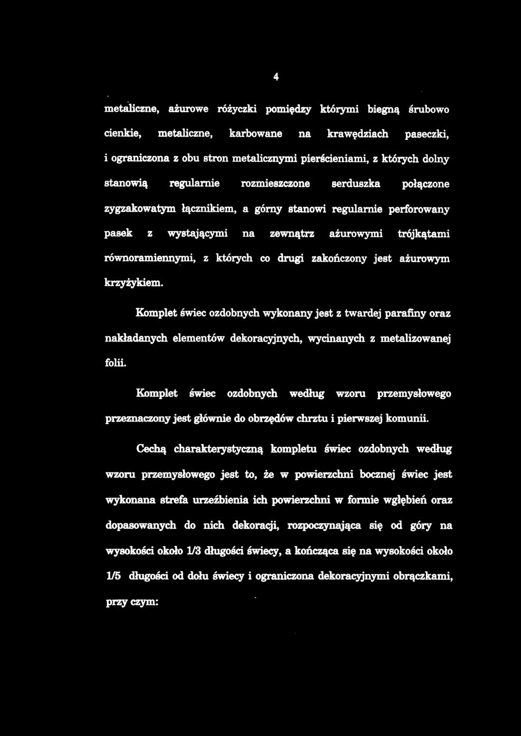 metaliczne, ażurowe różyczki pomiędzy którymi biegną śrubowo cienkie, metaliczne, karbowane na krawędziach paseczki, i ograniczona z obu stron metalicznymi pierścieniami, z których dolny stanowią