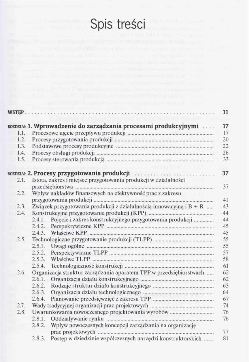 WSTĘP 11 ROZDZIAŁ 1. Wprowadzenie do zarządzania procesami produkcyjnymi... 17 1.1. Procesowe ujecie przepływu produkcji 17 1.2. Procesy przygotowania produkcji 20 1.3.