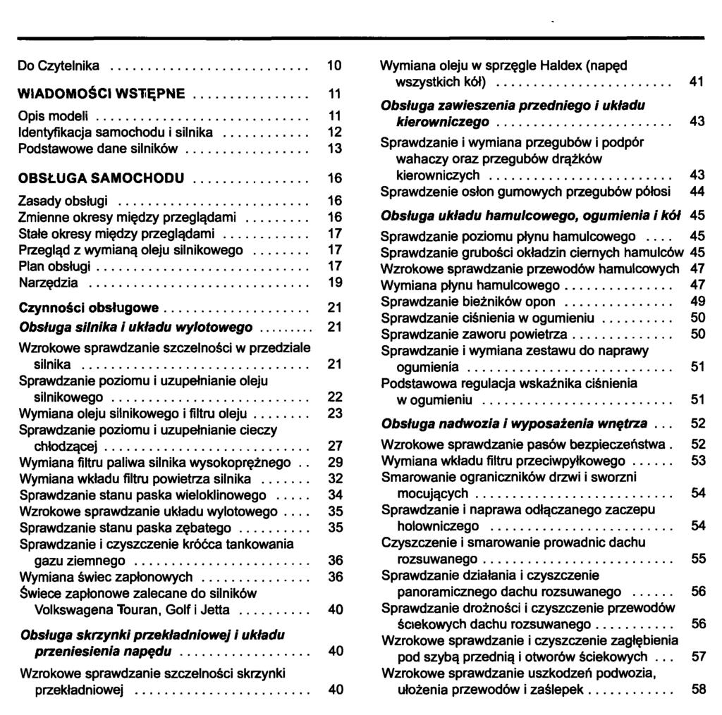 Do Czytelnika 10 WIADOMOŚCI WSTĘPNE 11 Opis modeli 11 Identyfikacja samochodu i silnika 12 Podstawowe dane silników 13 OBSŁUGA SAMOCHODU 16 Zasady obsługi 16 Zmienne okresy między przeglądami 16