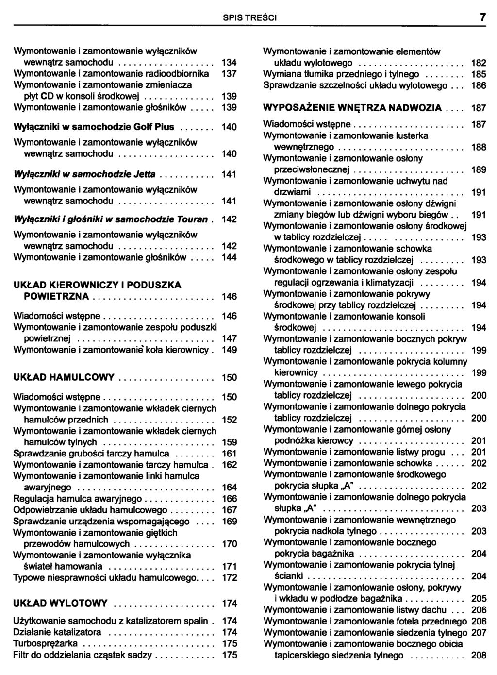 SPIS TREŚCI 7 wewnątrz samochodu 134 Wymontowanie i zamontowanie radioodbiornika 137 Wymontowanie i zamontowanie zmieniacza płyt CD w konsoli środkowej 139 Wymontowanie i zamontowanie głośników 139