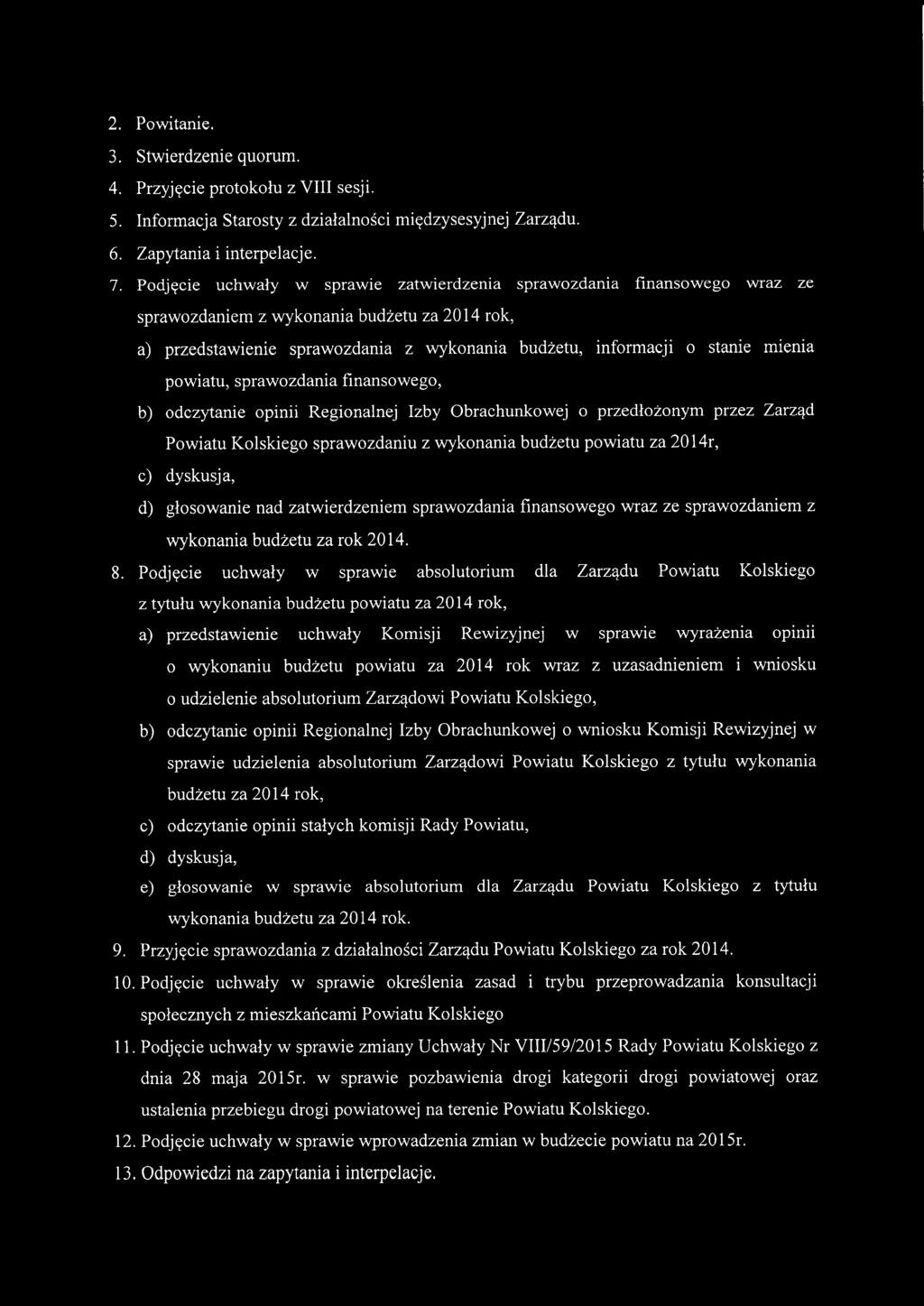 powiatu, sprawozdania finansowego, b) odczytanie opinii Regionalnej Izby Obrachunkowej o przedłożonym przez Zarząd Powiatu Kolskiego sprawozdaniu z wykonania budżetu powiatu za 2014r, c) dyskusja, d)