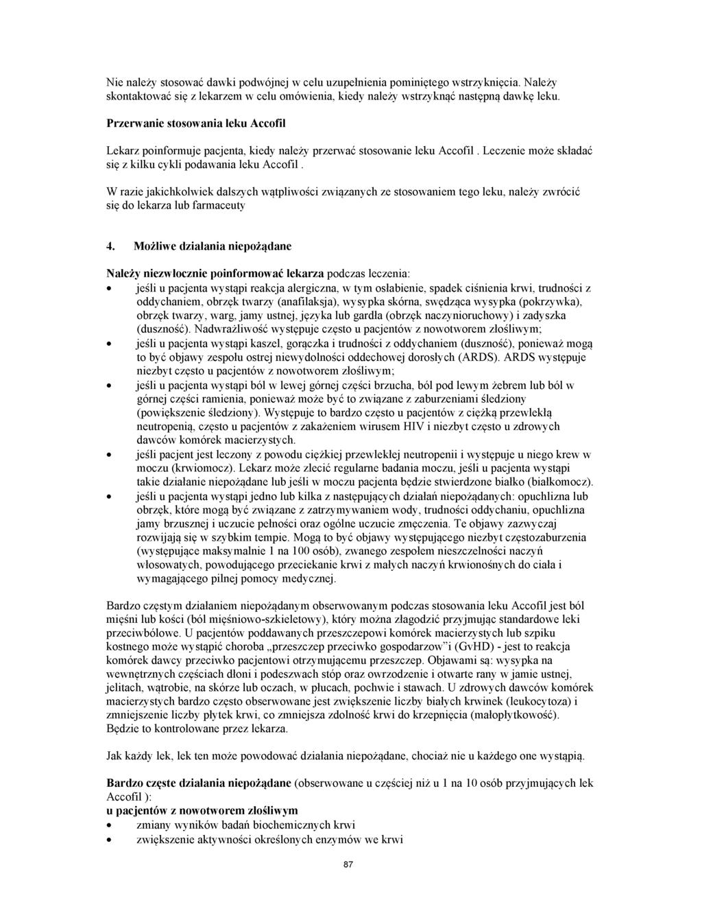 Nie należy stosować dawki podwójnej w celu uzupełnienia pominiętego wstrzyknięcia. Należy skontaktować się z lekarzem w celu omówienia, kiedy należy wstrzyknąć następną dawkę leku.
