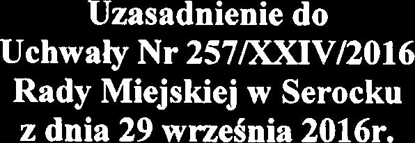 Uzasadnienie do Uchwaly Nr 257/XXIV/2016 Rady Miejskiej w Serocku z dnia 29 wnegnia 2016r.