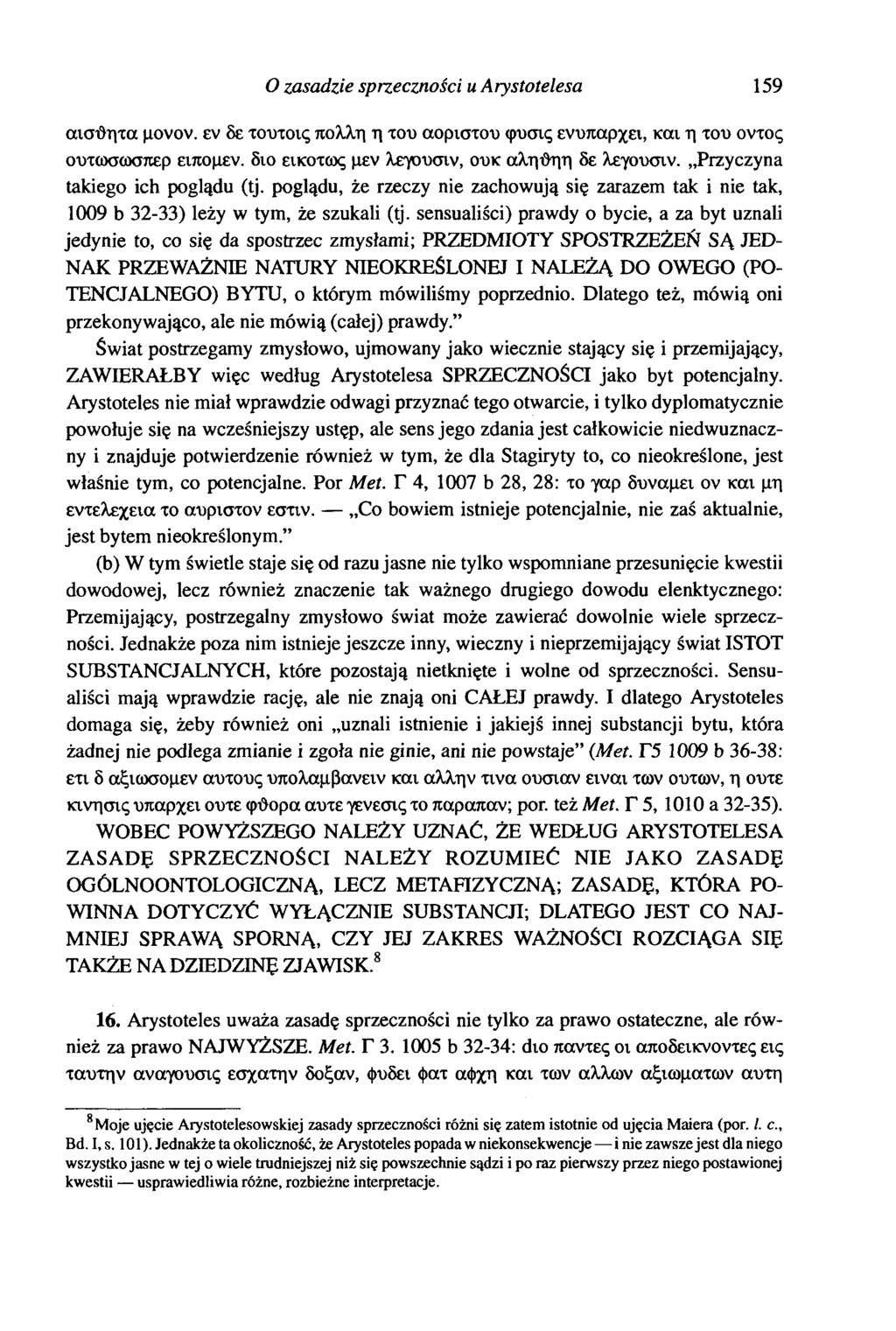 O zasadzie sprzeczności u Arystotelesa 159 αισόητα μονον. εν δε τουτοις πολλή η του αορίστου φυσις ενυπάρχει, και η του οντος ουτωσωσπερ ειπομεν. διο εικότως μεν λεγουσιν, ουκ αληθηη δε λεγουσιν.