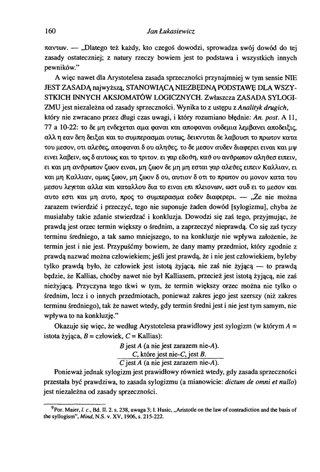 160 Jan Lukasiewicz πάντων. Dlatego też każdy, kto czegoś dowodzi, sprowadza swój dowód do tej zasady ostateczniej; z natury rzeczy bowiem jest to podstawa i wszystkich innych pewników.