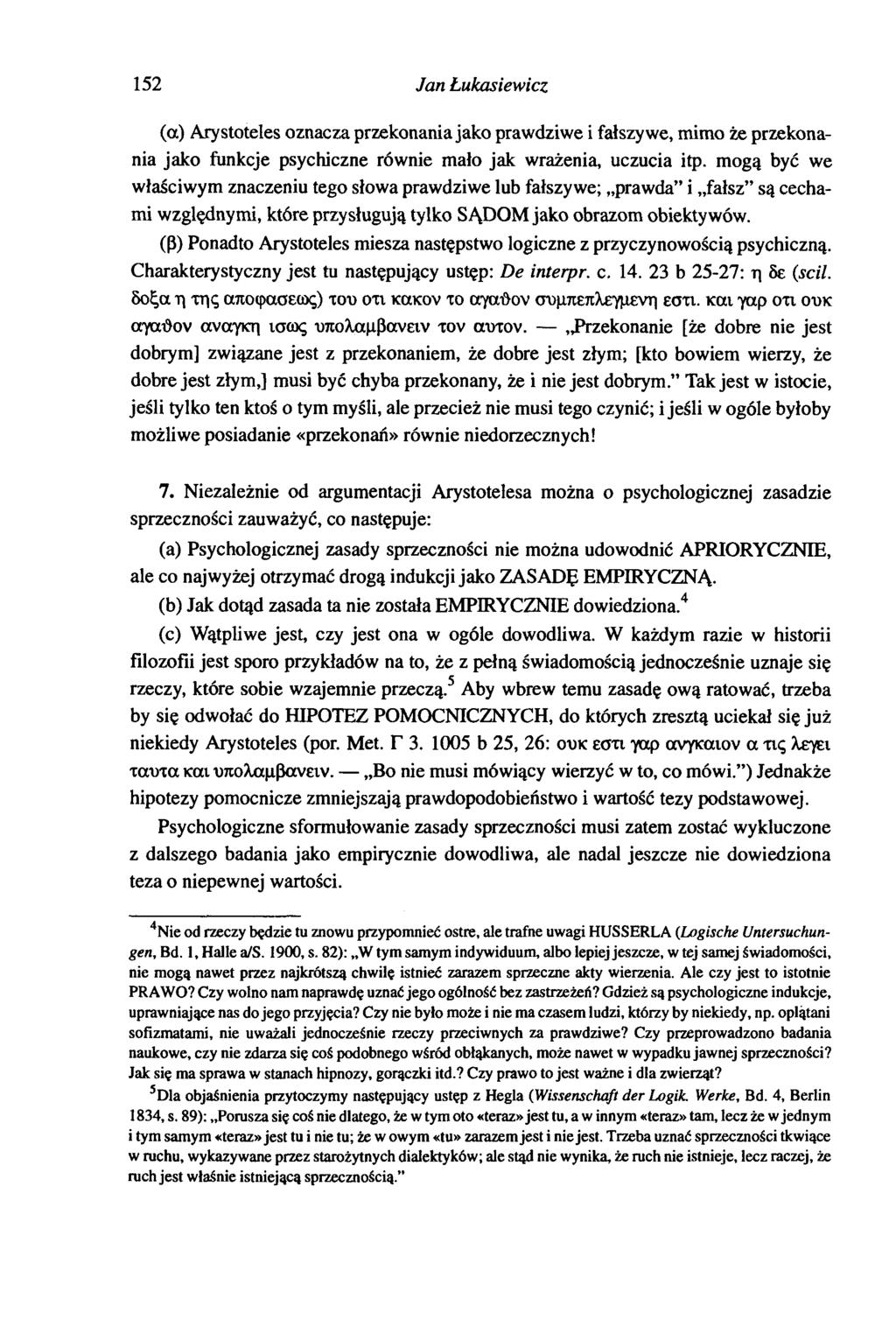 152 Jan Lukasiewicz (a) Arystoteles oznacza przekonania jako prawdziwe i fałszywe, mimo że przekonania jako funkcje psychiczne równie mało jak wrażenia, uczucia itp.