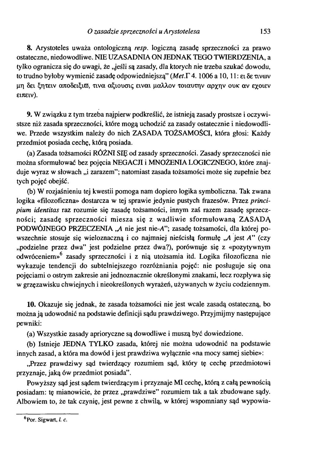 O zasadzie sprzeczności u Arystotelesa 153 8. Arystoteles uważa ontologiczną resp. logiczną zasadę sprzeczności za prawo ostateczne, niedowodliwe.