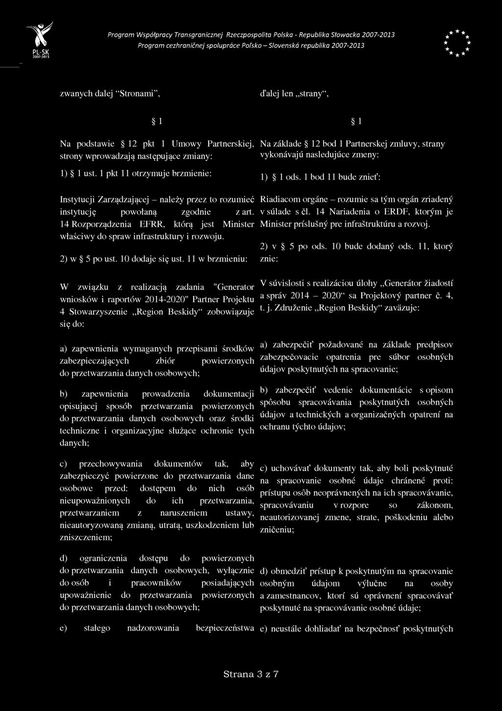 1 pkt 11 otrzymuje brzmienie: 1) 1 ods. 1 bod 11 bude znieť: Instytucji Zarzadzajacej - naležy przez to rozumieé Riadiacom orgáne - rozumie sa tým orgán zriadený instytucje powolana zgodnie z art.