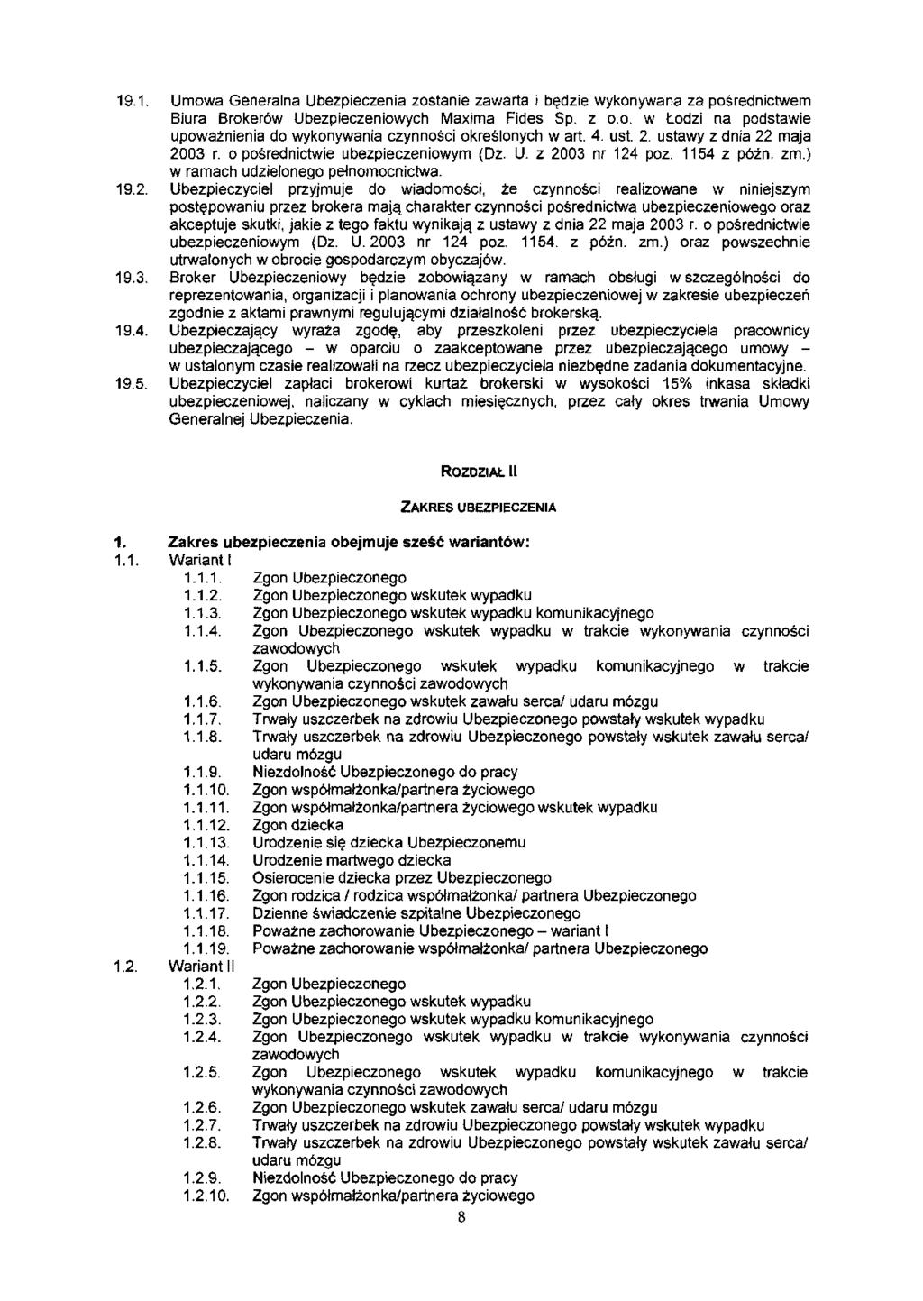 19.1. Umowa Generalna Ubezpieczenia zostanie zawarta i będzie wykonywana za pośrednictwem Biura Brokerów Ubezpieczeniowych Maxima Fides Sp. z o.o. w Łodzi na podstawie upoważnienia do wykonywania czynności określonych w art.