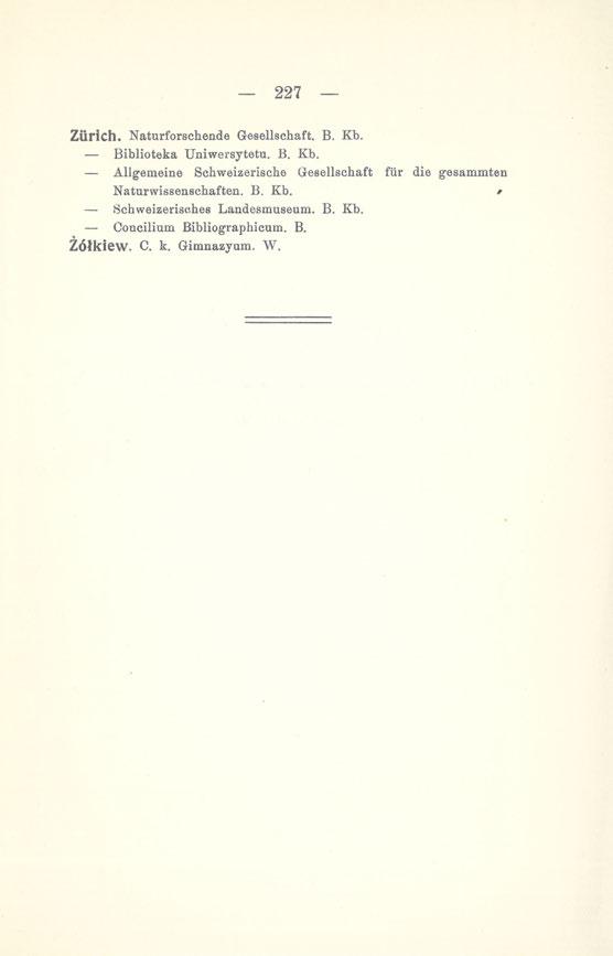 227 Ziirich. Naturforschende Gesellschaft. B. Kb. Biblioteka Uniwersytetu. B. Kb. Allgemeine Schweizerische Gesellschaft fiir die gesammten Naturwissenschaften.