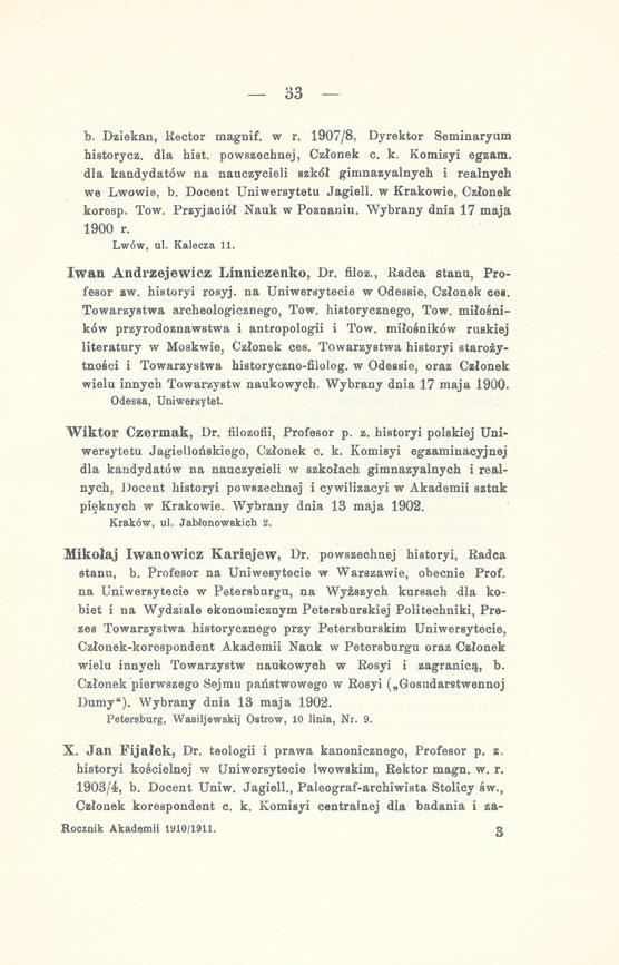 33 b. Dziekan, Rector magnif. w r. 1907/8, Dyrektor Seminaryum historycz. dla hist. powszechnej, Członek c. k. Komisyi egzam. dla kandydatów na nauczycieli szkół gimnazyalnych i realnych we Lwowie, b.