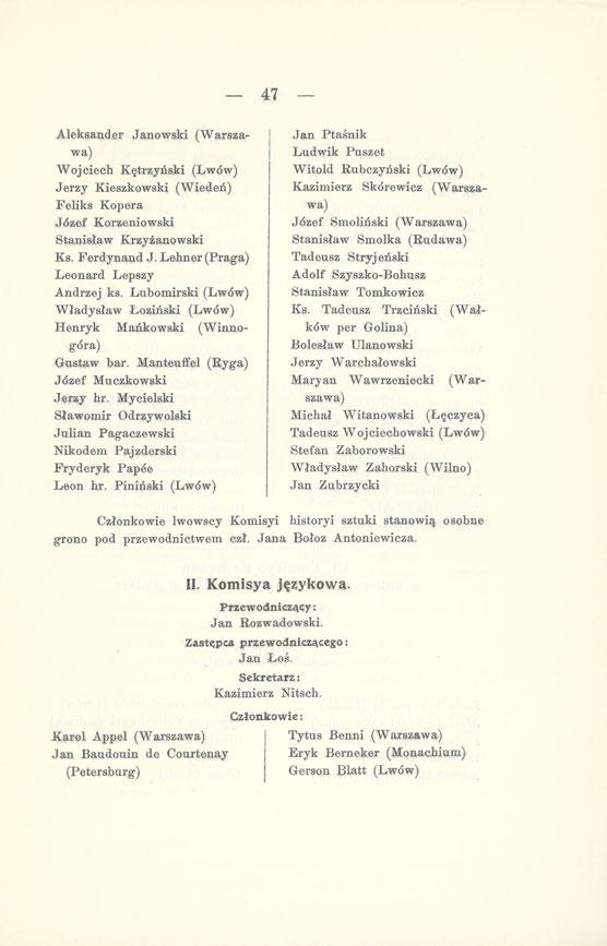 47 Aleksander Janowski (Warszawa) Wojciech Kętrzyński (Lwów) Jerzy Kieszkowski (Wiedeń) Feliks Kopera Józef Korzeniowski Stanisław Krzyżanowski Ks. Ferdynand J.