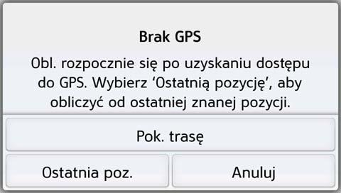 NAWIGACJA >>> Jeśli w czasie wyznaczania trasy sygnał GPS nie jest dostępny, na ekranie pojawi się następujący widok.