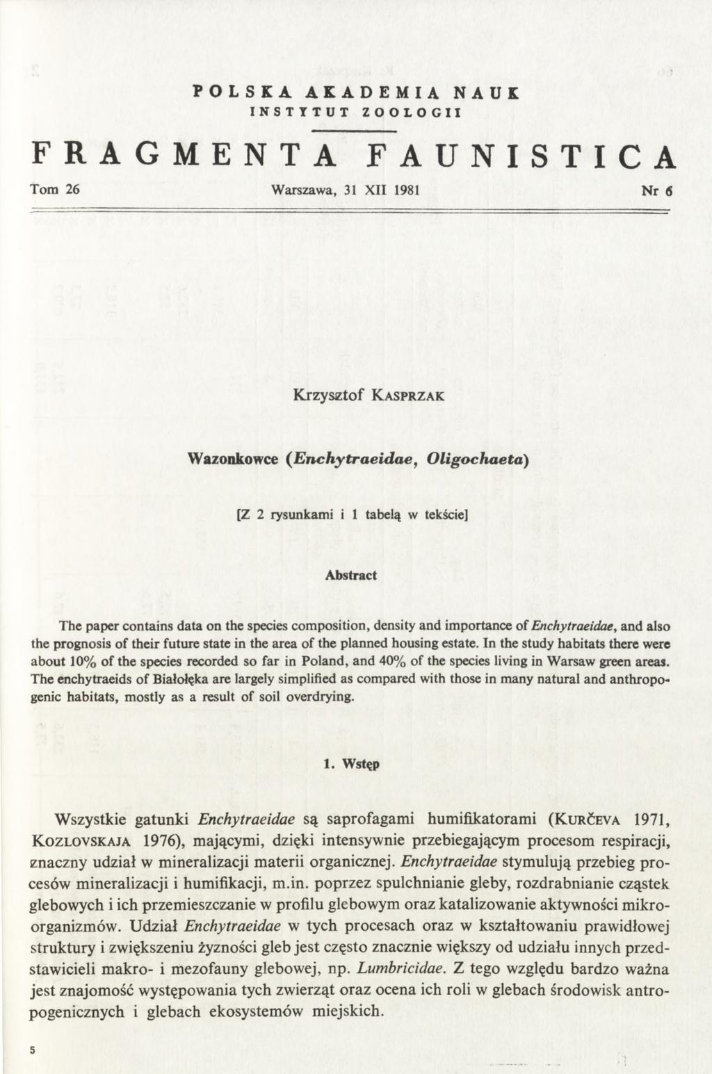 POLSKA AKADEMIA NAUK INSTYTUT ZOOLOGII FRAGMENTA FAUNISTICA Tora 26 Warszawa, 31 XII 1981 Nr 6 Krzysztof K a s p r z a k Wazonkowce (E n ch ytra eid a e, O ligochaeta) [Z 2 rysunkami i 1 tabelą w