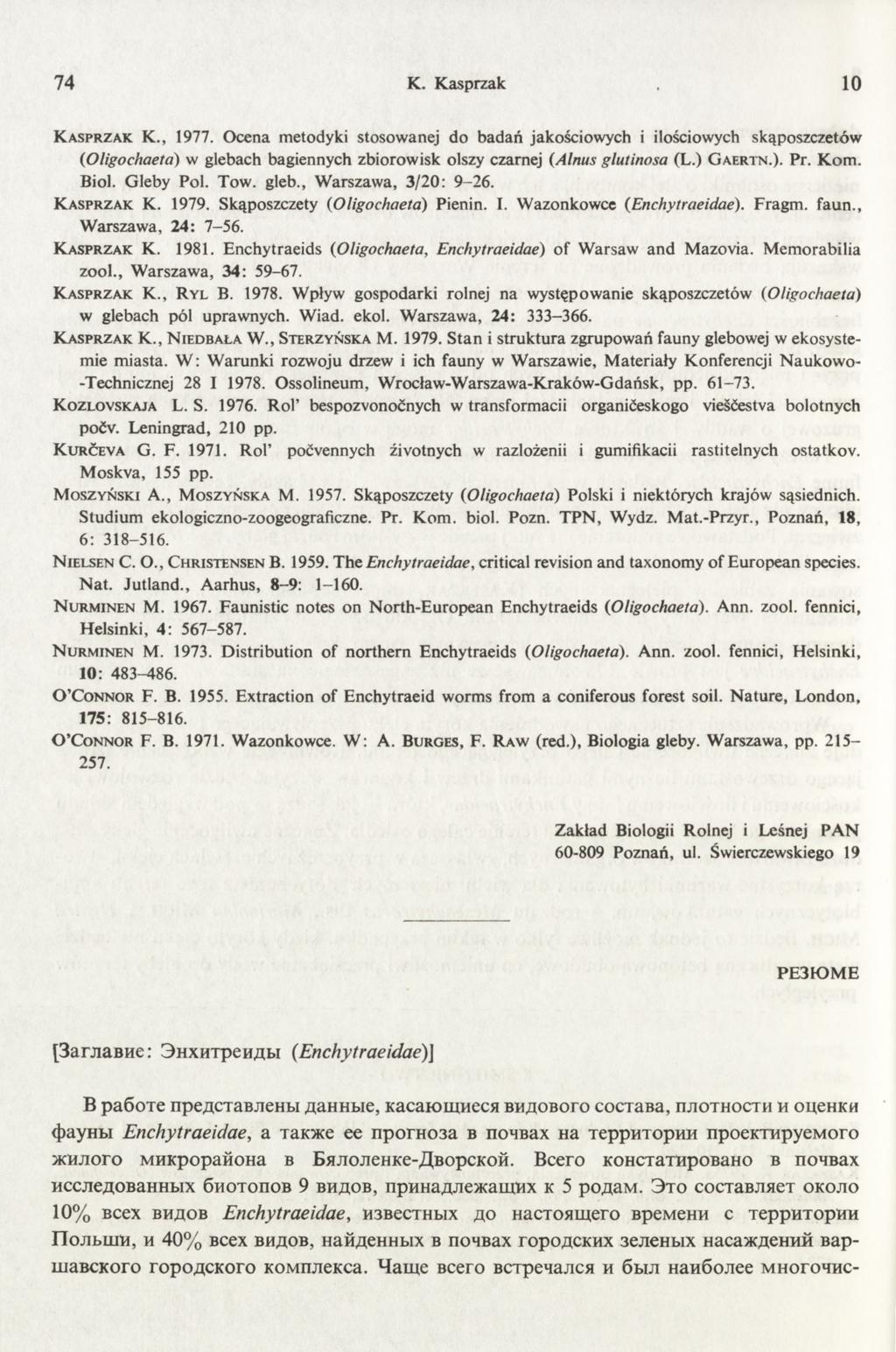 74 10 K. Kasprzak K a sprz a k K., 1977. Ocena metodyki stosowanej do badań jakościowych i ilościowych skąposzczetów (Oligochaeta) w glebach bagiennych zbiorowisk olszy czarnej (Alnus glutinosa (L.