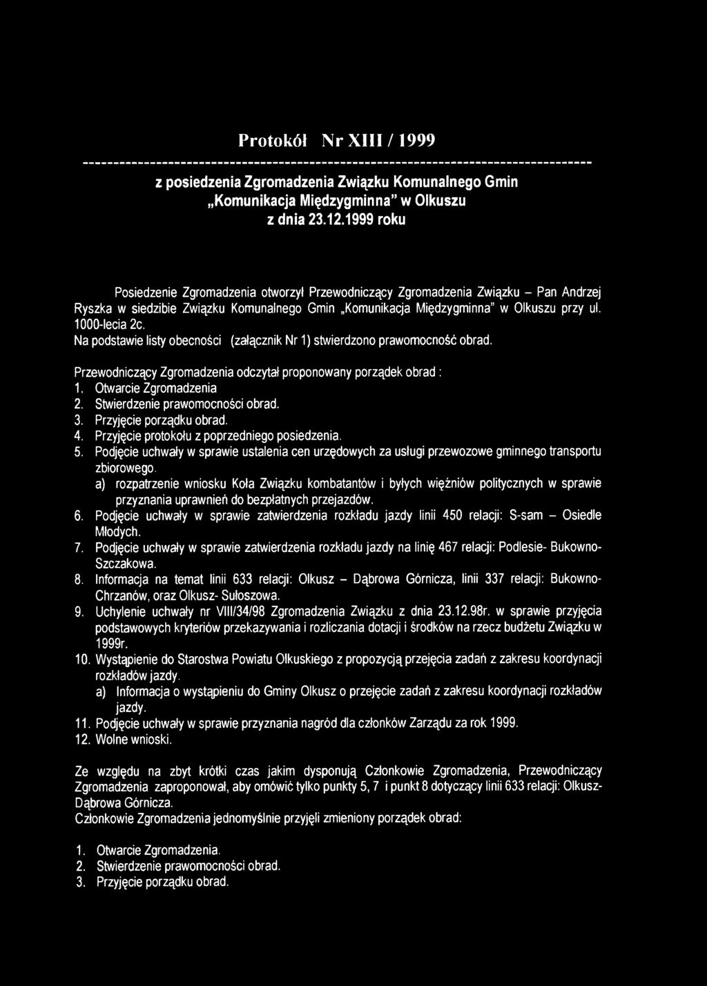 Na podstawie listy obecności (załącznik Nr 1) stwierdzono prawomocność obrad. Przewodniczący Zgromadzenia odczytał proponowany porządek obrad : 1. Otwarcie Zgromadzenia 2.