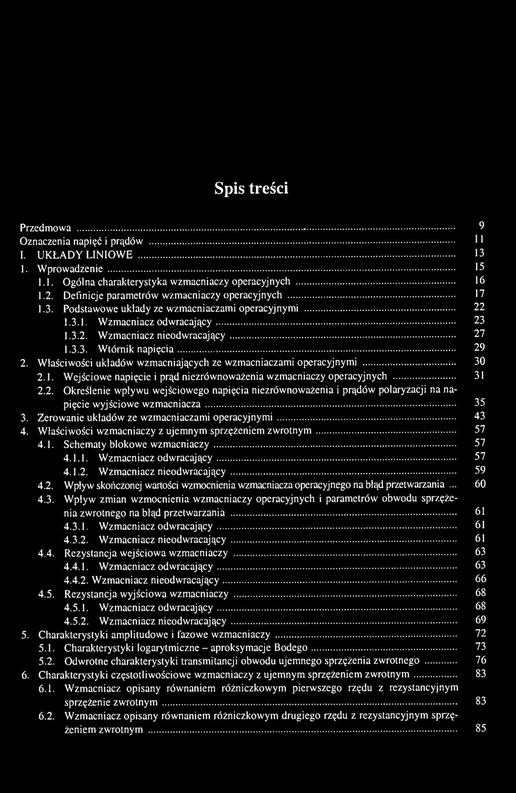 Spis treści Przedmowa 9 Oznaczenia napięć i prądów 1 I. UKŁADY LINIOWE 13 1. Wprowadzenie 15 1.1. Ogólna charakterystyka wzmacniaczy operacyjnych 16 1.2.