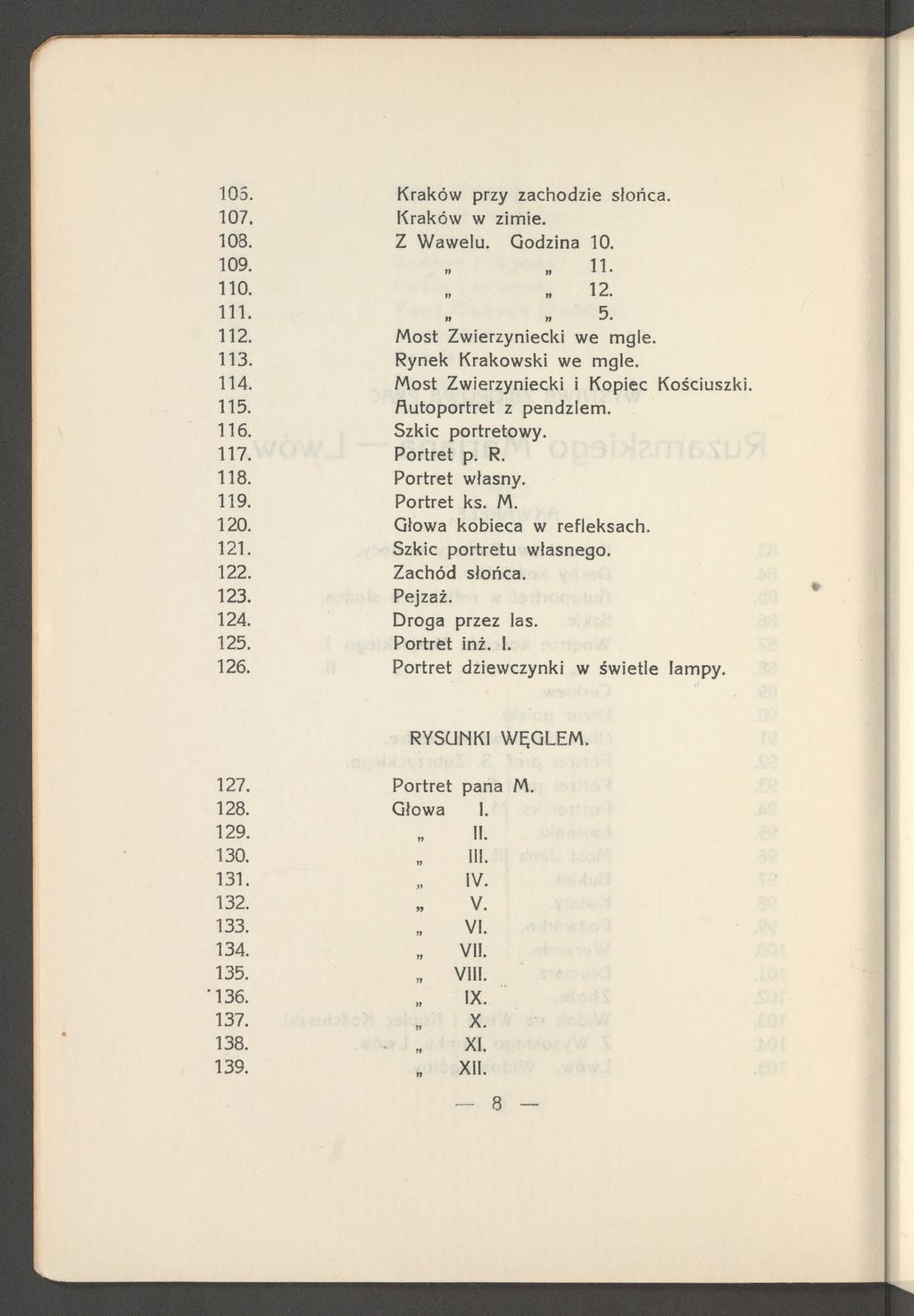 105. Kraków przy zachodzie słońca. 107. Kraków w zimie. 108. Z W awelu. Godzina 10. 109. 11. HO. 12. 111.., 5. 112. M ost Zwierzyniecki w e mgle. 113. Rynek Krakowski w e mgle. 114.