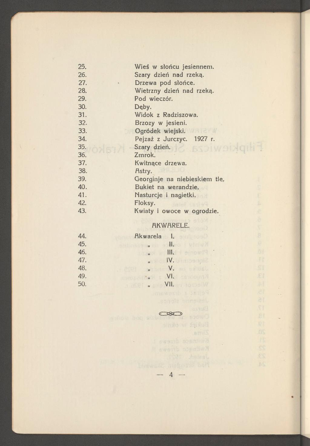 25. W ieś w słońcu jesiennem. 26. Szary dzień nad rzeką. 27. Drzewa pod słońce. 28. W ietrzny dzień nad rzeką. 29. Pod wieczór. 30. Dęby. 31. W idok z Radziszowa. 32. Brzozy w jesieni. 33.
