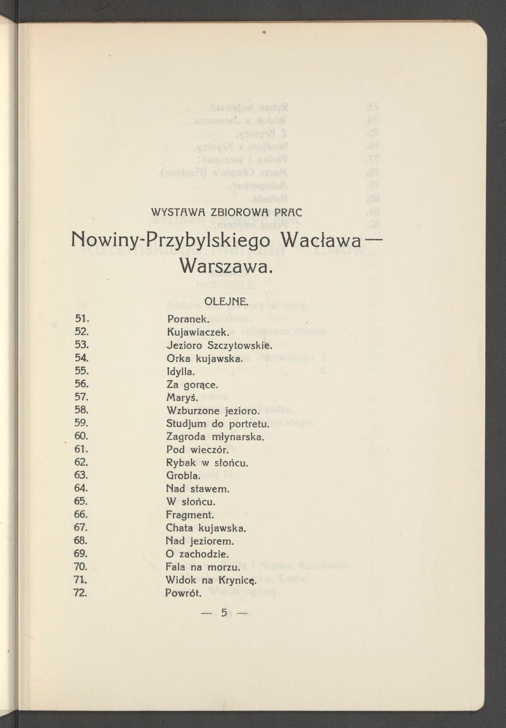 W Y S T A W A Z B IO R O W A PR AC Nowiny-Przybylskiego Wacława Warszawa. O LEJNE. 51. Poranek, 52. Kujawiaczek. 53. Jezioro Szczylowskie. 54. O rka kujawska. 55. Idylla. 56. Za gorące. 57. Maryś. 58.