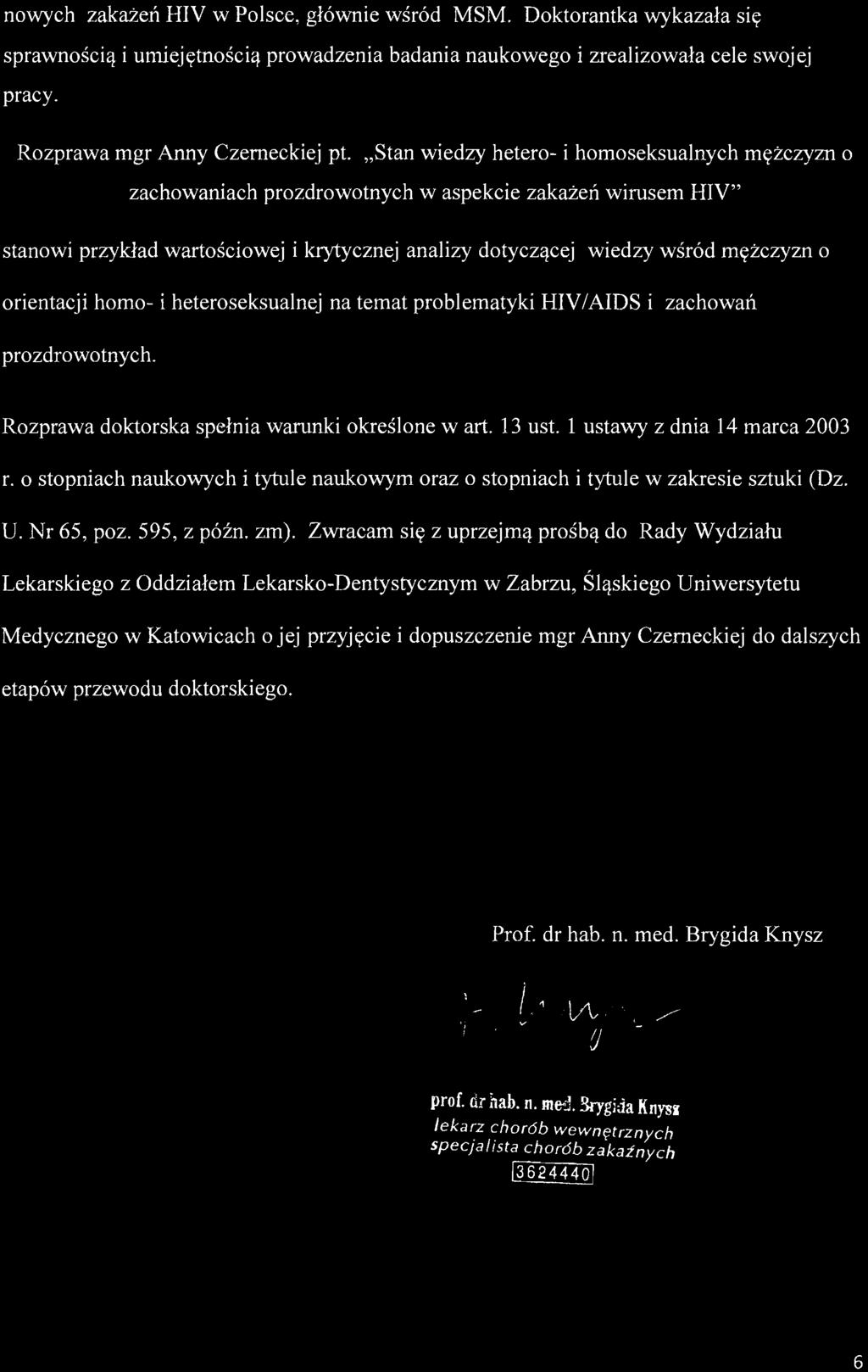 nowych zakażeń HIV w Polsce, głównie wśród MSM. Doktorantka wykazała się sprawnością i umiejętnością prowadzenia badania naukowego i zrealizowała cele swojej pracy. Rozprawa mgr Anny Czemeckiej pt.