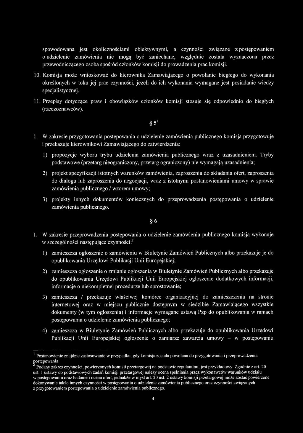 Komisja może wnioskować do kierownika Zamawiającego o powołanie biegłego do wykonania określonych w toku jej prac czynności, jeżeli do ich wykonania wymagane jest posiadanie wiedzy specjalistycznej.