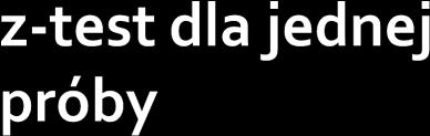 /9/7 Twierdzeie: ()o teście dwustroym () dla średiej (3) dla populacji ormalej (4) o zaej wariacji (5) opartym a jedej próbie Najlepszym testem dla przetestowaia hipotezy H versus H: a poziomie