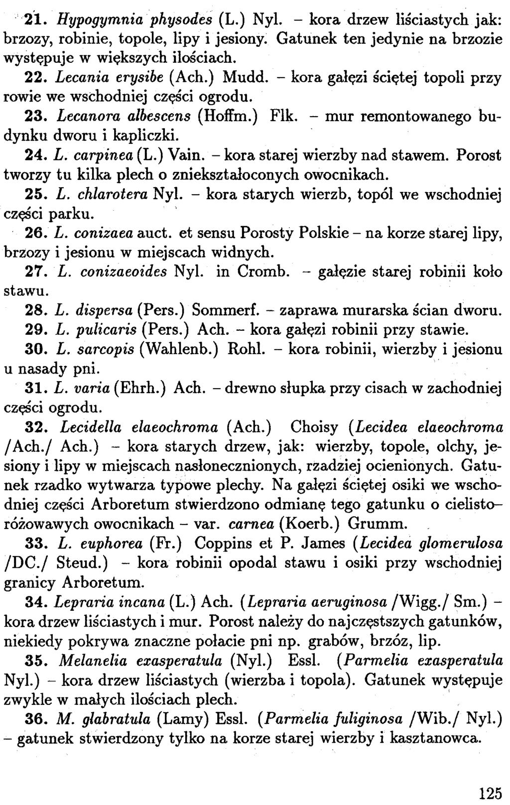 125 21. Hypogymnia physodes (L.) Nyl. - kora drzew liœciastych jak: brzozy, robinie, topole, lipy i jesiony. Gatunek ten jedynie na brzozie wystêpuje w wiêkszych iloœciach. 22. Lecania erysibe (Ach.