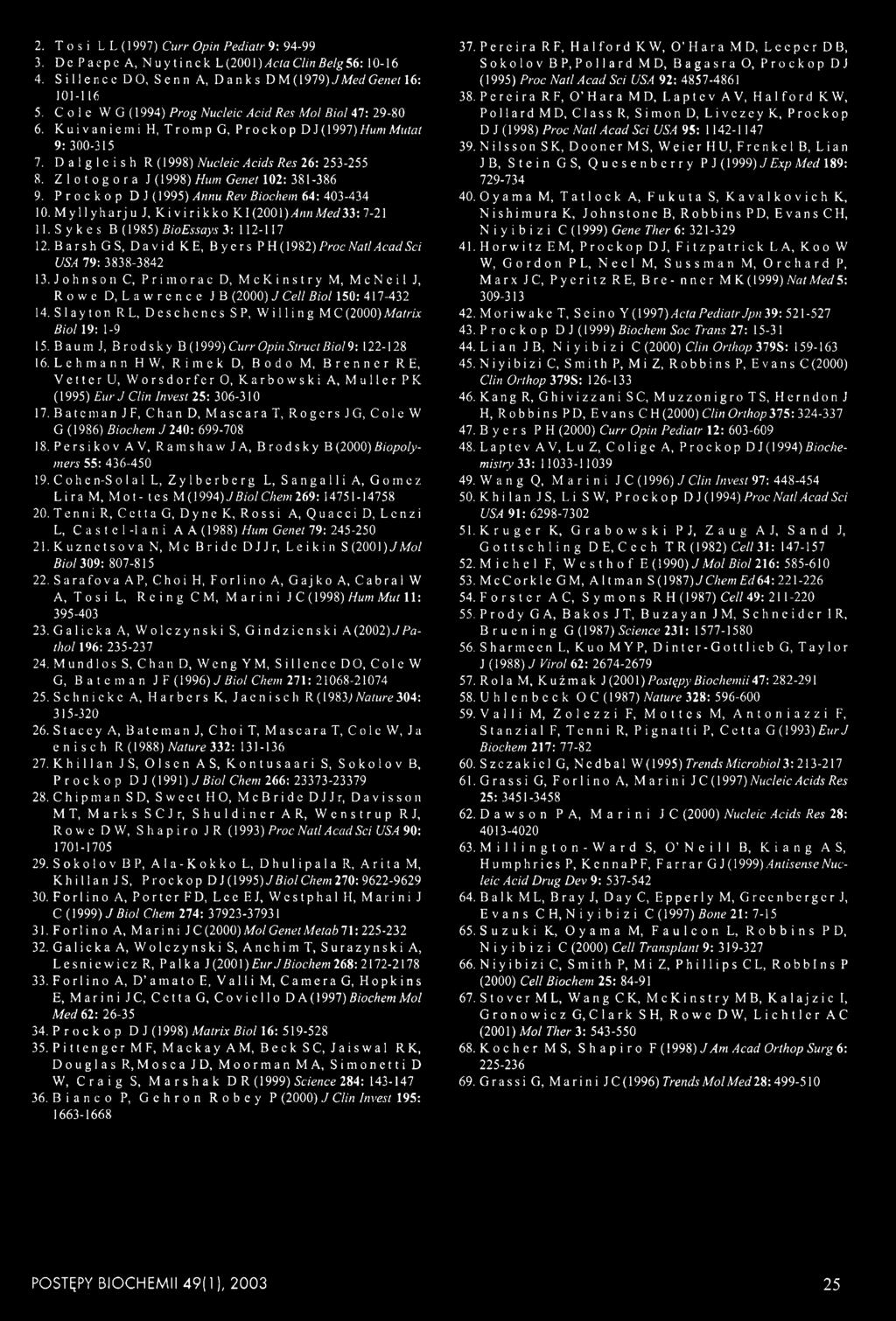 Zlotogora J (1998) Hum Genet 102: 381-386 9. Prockop DJ (1995) Annu Rev Biochem 64: 403-434 10. Myllyharju J, Kivirikko KI (2001)4/2«Med 33: 7-21 11. S y k e s B (1985) BioEssays 3:112-117 12.