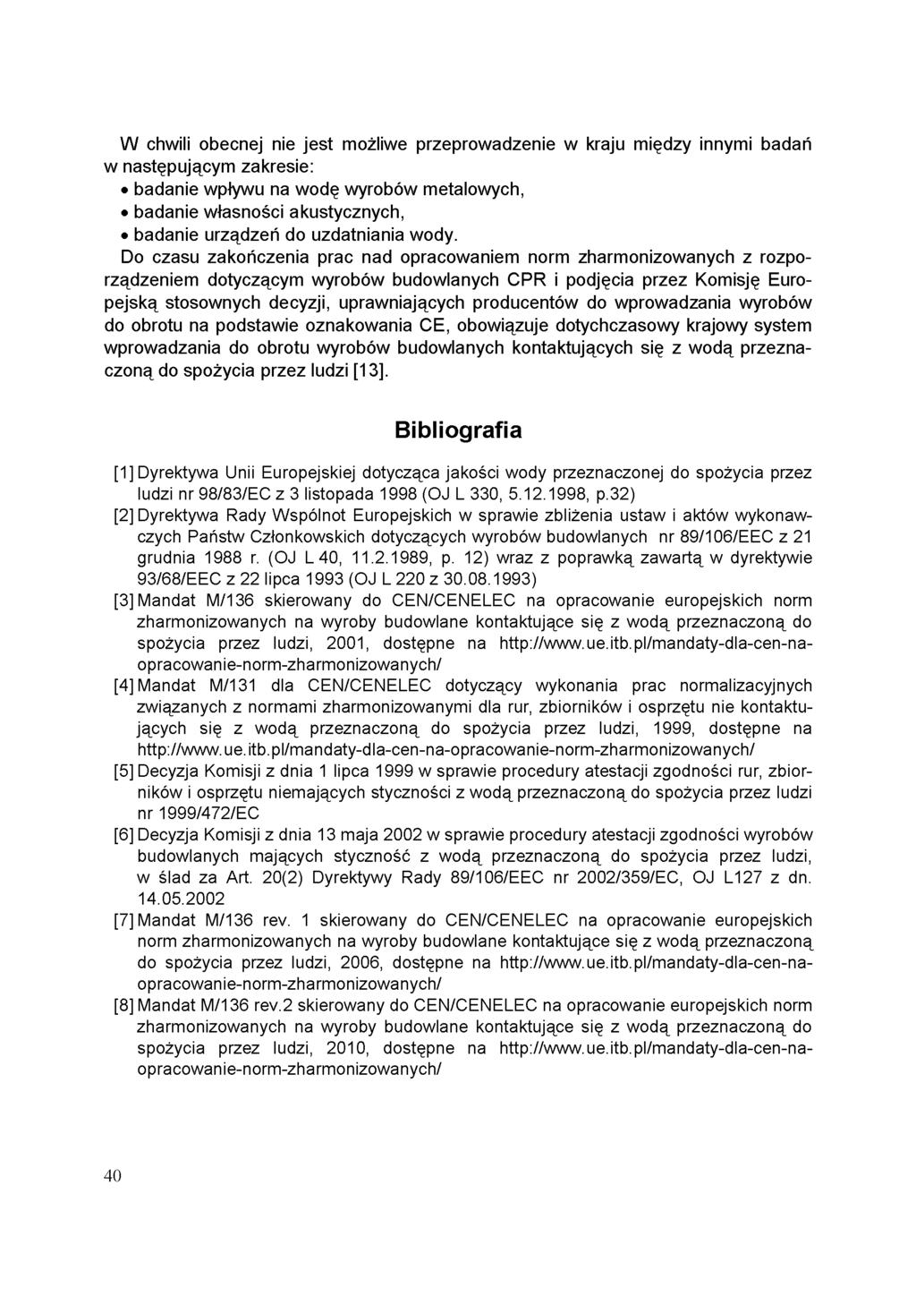 W chwili obecnej nie jest możliwe przeprowadzenie w kraju między innymi badań w następującym zakresie: badanie wpływu na wodę wyrobów metalowych, badanie własności akustycznych, badanie urządzeń do