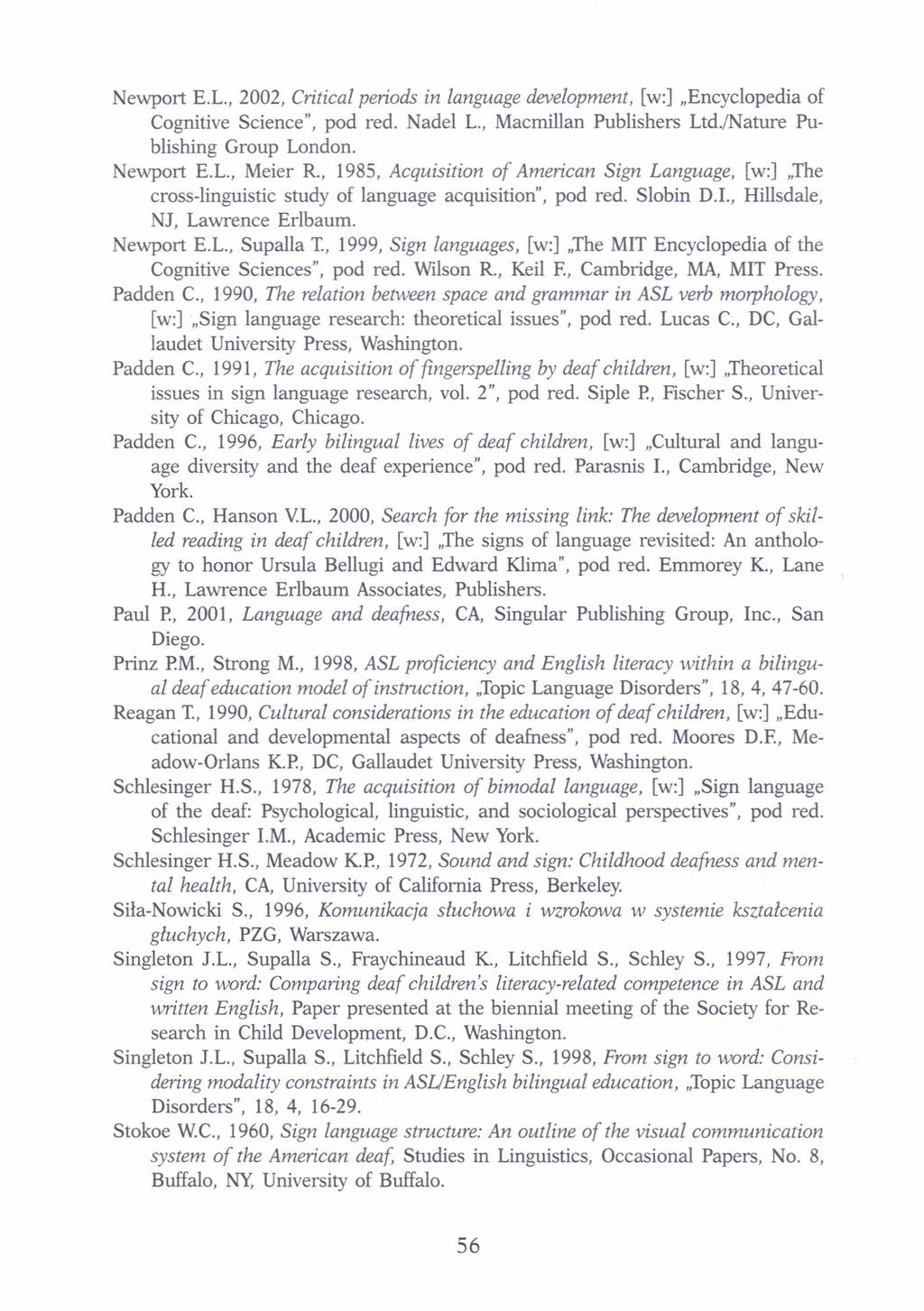 Newport E.L., 2002, Critical periods in language development, [w:].encyclopedia of Cognitive Science", pod red. Nadel L., Macmillan Publishers Ltd./Nature Publishing Group London. Newport E.L., Meier R.