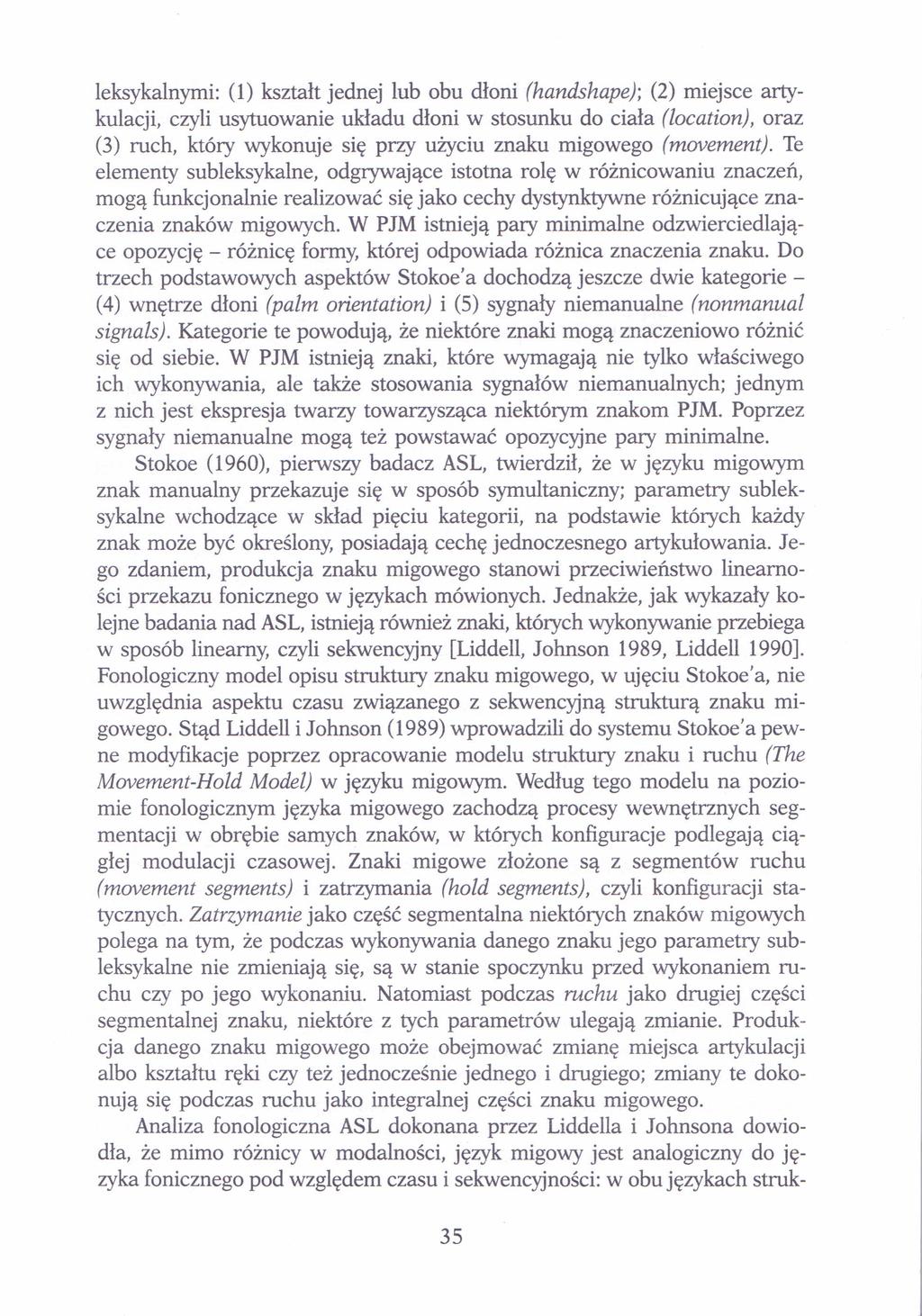 leksykalnymi: (1) kształt jednej lub obu dłoni (handshape); (2) miejsce artykulacji, czyli usytuowanie układu dłoni w stosunku do ciała (location), oraz (3) ruch, który wykonuje się przy użyciu znaku