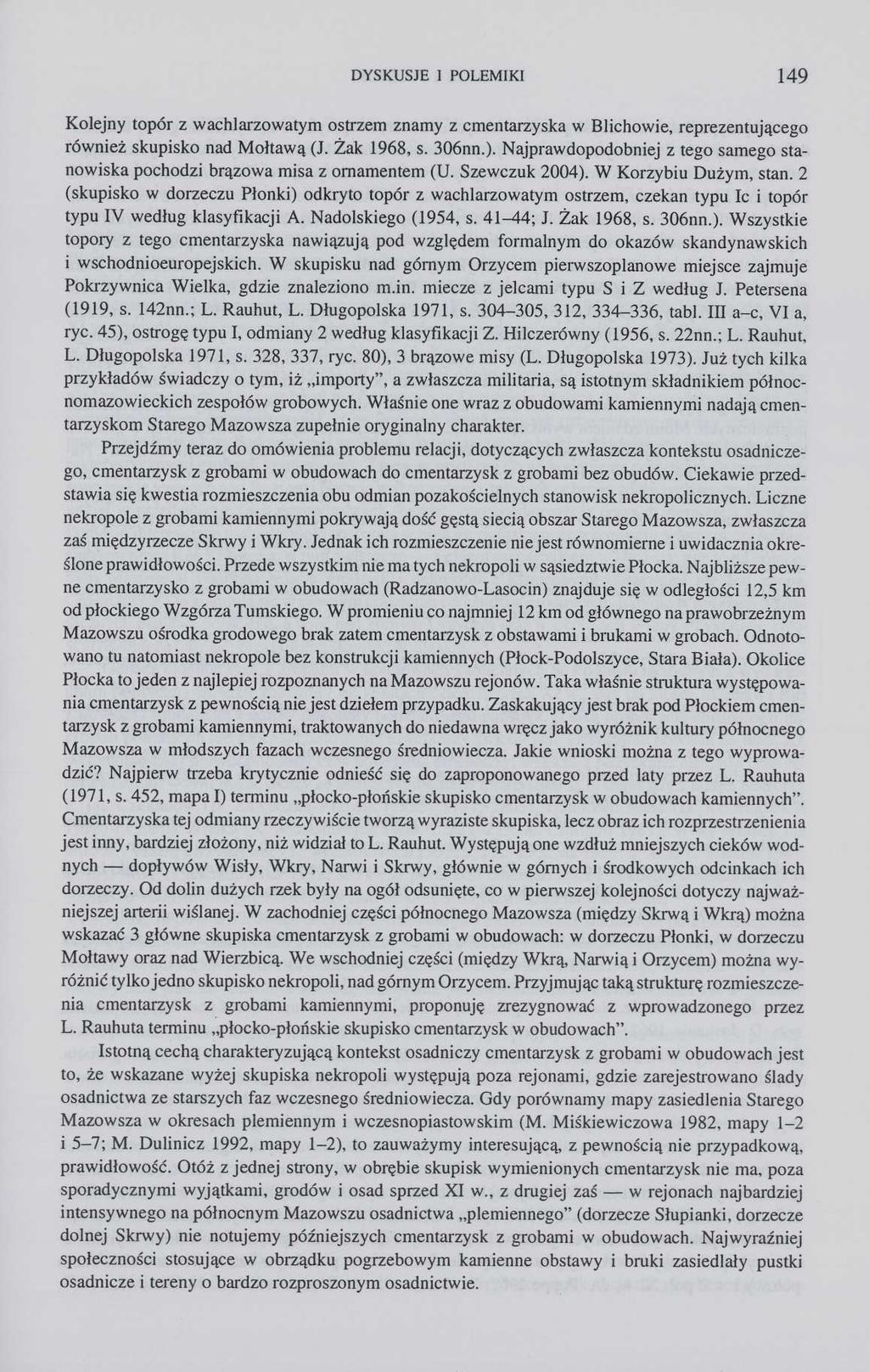DYSKUSJE 1 POLEMIKI 149 Kolejny topór z wachlarzowatym ostrzem znamy z cmentarzyska w Blichowie, reprezentującego również skupisko nad Mołtawą (J. Żak 1968, s. 306nn.).