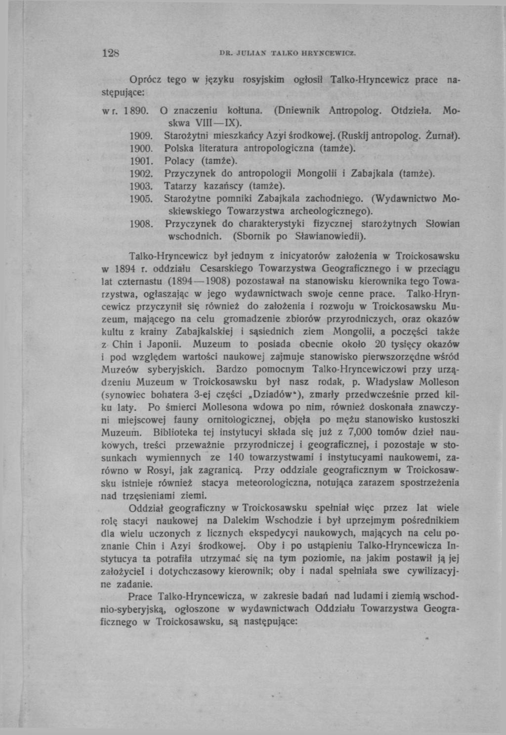 128 DR. JULIAS TALKO HRYNCEWICZ. Oprócz tego w języku rosyjskim ogłosił Talko-Hryncewicz prace następujące: wr. 1890. O znaczeniu kołtuna. (Dniewnik Antropolog. Otdzieła. Moskwa VIII IX). 1909.