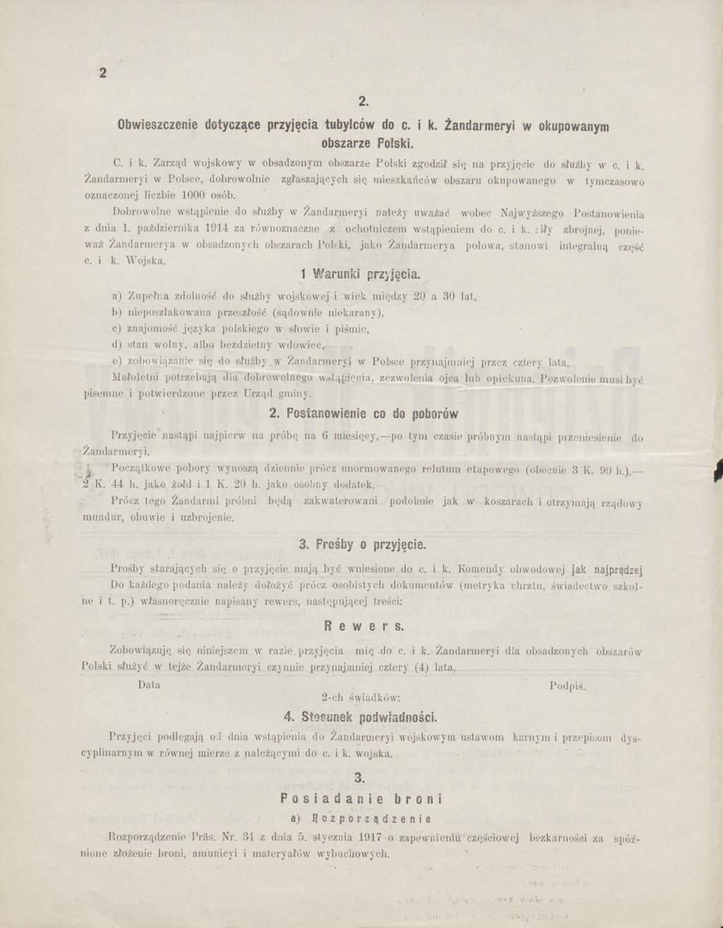 2 2. Obwieszczenie dotyczące przyjęcia tubylców do c. i k. Żandarm eryi w okupowanym obszarze Polski. C. i k. Zarząd wojskowy w obsadzonym obszarze Polski zgodził się na przyjęcie do służby w c. i k. Żandarmeryi w Polsce, dobrowolnie zgłaszających się mieszkańców obszaru okupowanego w tymczasowo oznaczonej liczbie 1000 osób.