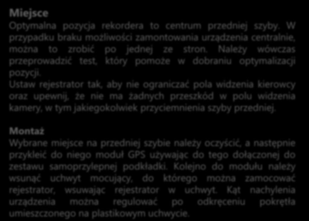 Ustaw rejestrator tak, aby nie ograniczać pola widzenia kierowcy oraz upewnij, że nie ma żadnych przeszkód w polu widzenia kamery, w tym jakiegokolwiek przyciemnienia szyby przedniej.