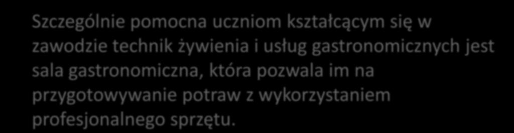 Szczególnie pomocna uczniom kształcącym się w zawodzie technik żywienia i usług gastronomicznych jest