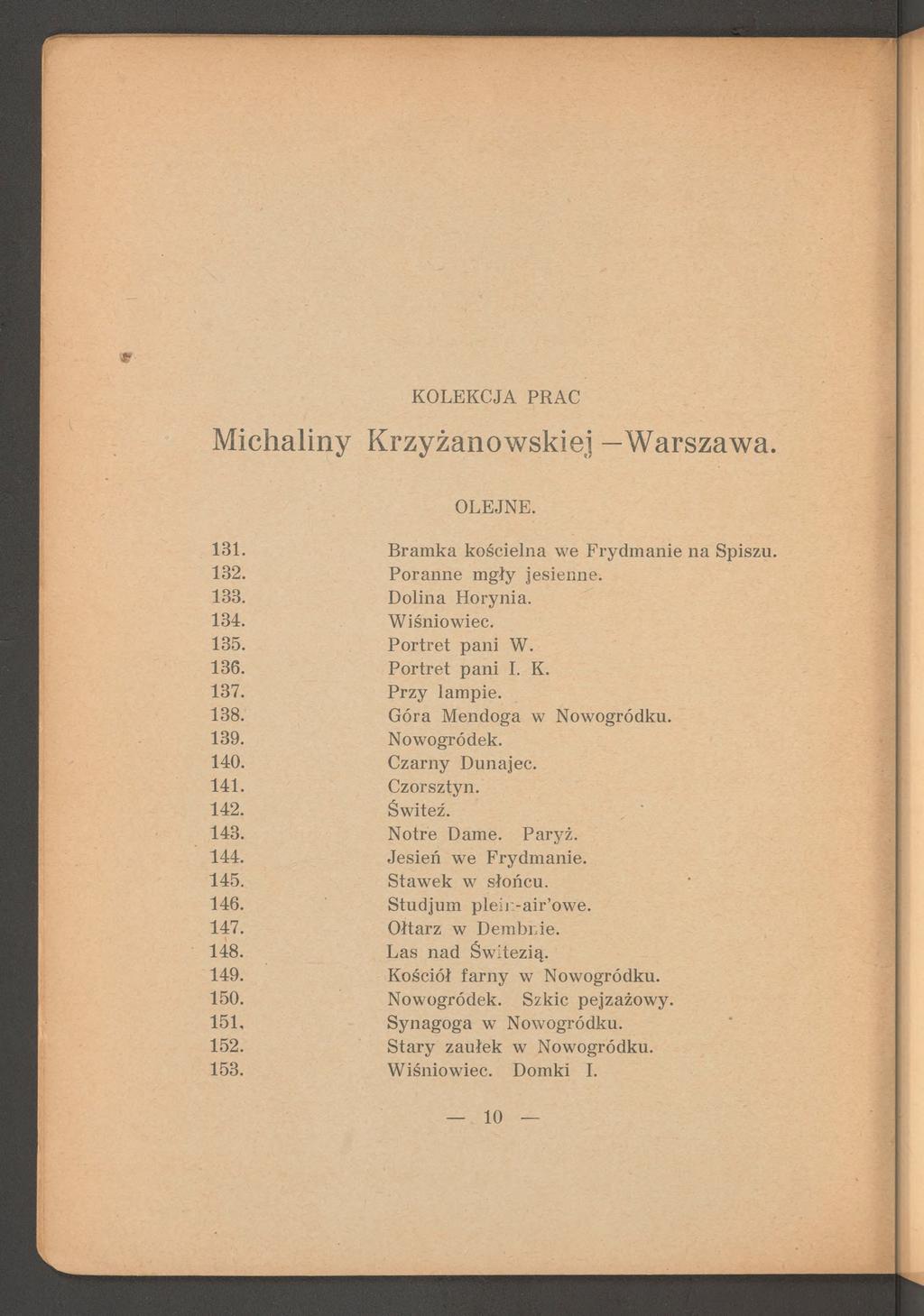 Michaliny Krzyżanowskiej Warszawa. OLEJNE. 131. B ram ka kościelna we F rydm anie n a Spiszu. 132. P oranne mgły jesienne. 133. D olina H orynia. 134. W iśnio wiec. 135. P ortret pani W. 136.